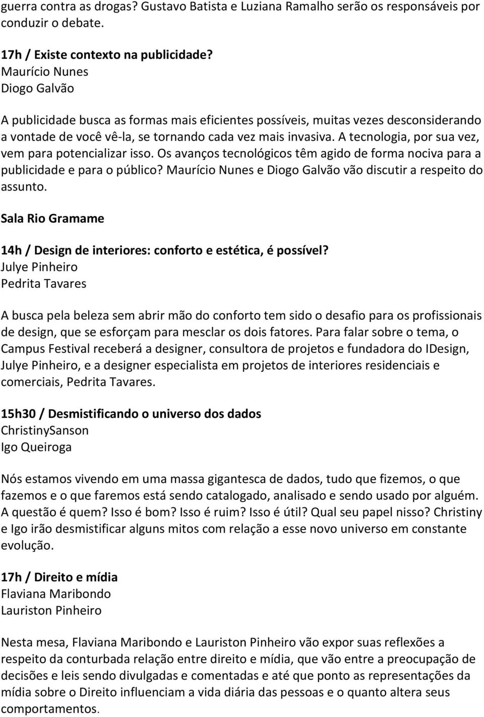 A tecnologia, por sua vez, vem para potencializar isso. Os avanços tecnológicos têm agido de forma nociva para a publicidade e para o público?