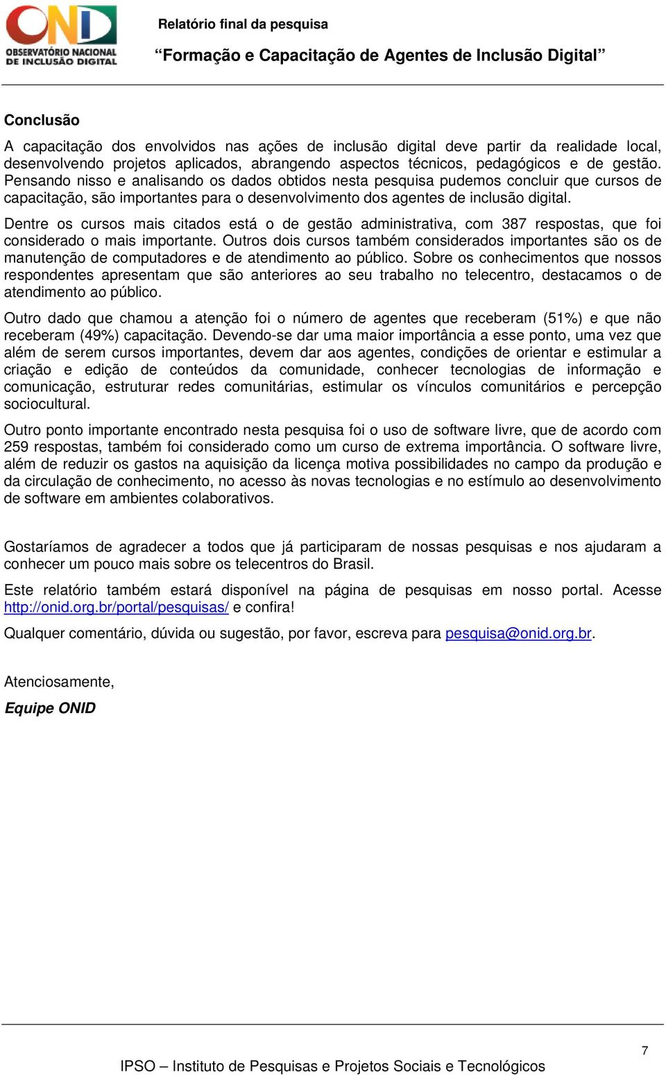 Dentre os cursos mais citados está o de gestão administrativa, com 387 respostas, que foi considerado o mais importante.