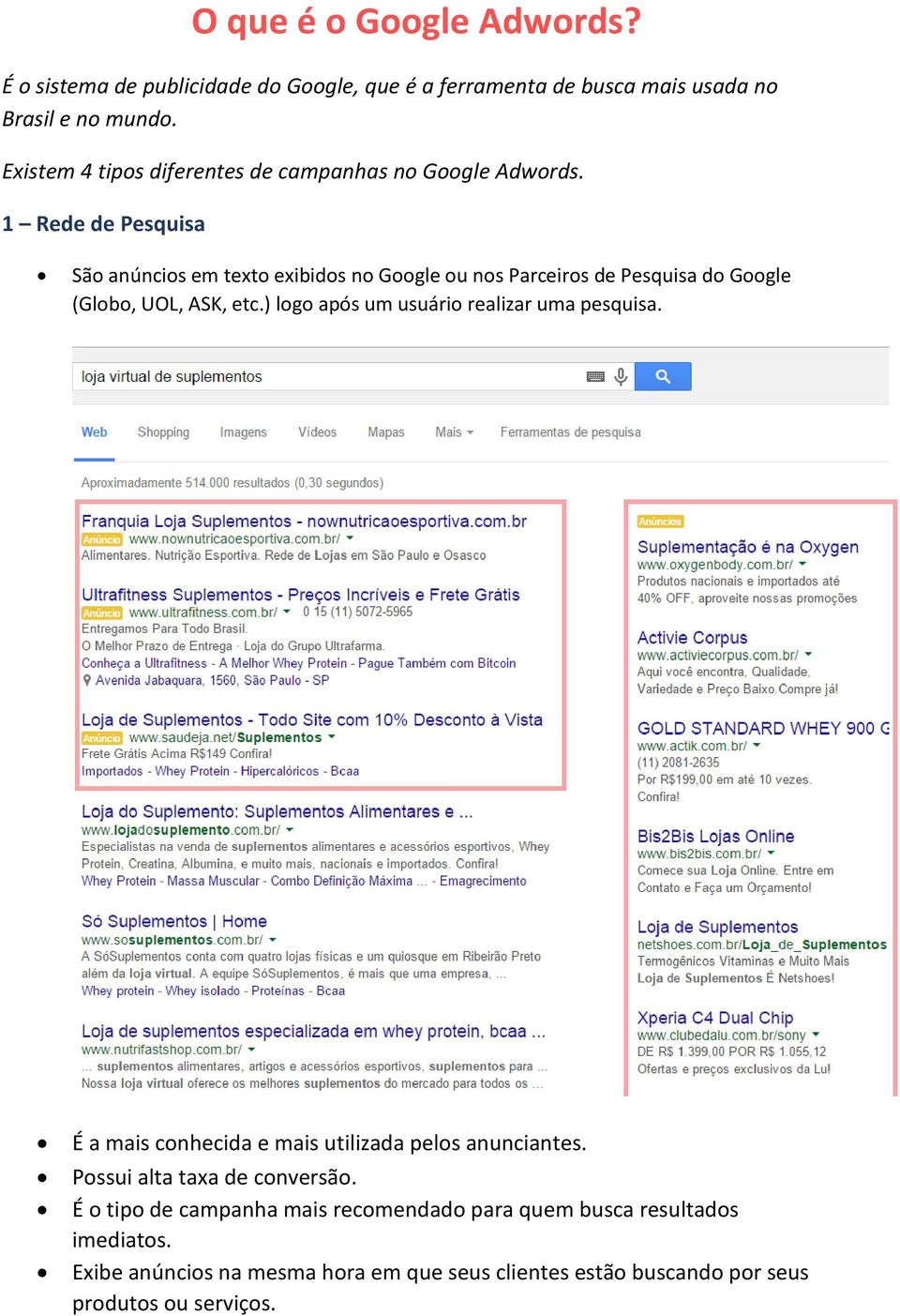 1 Rede de Pesquisa São anúncios em texto exibidos no Google ou nos Parceiros de Pesquisa do Google (Globo, UOL, ASK, etc.