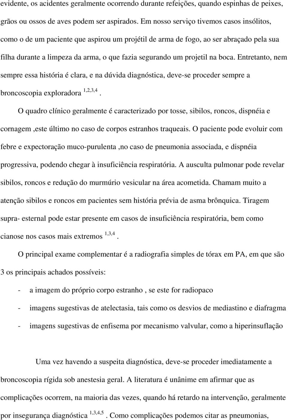 boca. Entretanto, nem sempre essa história é clara, e na dúvida diagnóstica, deve-se proceder sempre a broncoscopia exploradora 1,2,3,4.