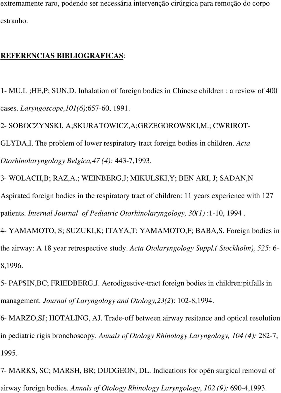 The problem of lower respiratory tract foreign bodies in children. Acta Otorhinolaryngology Belgica,47 (4): 443-7,1993. 3- WOLACH,B; RAZ,A.