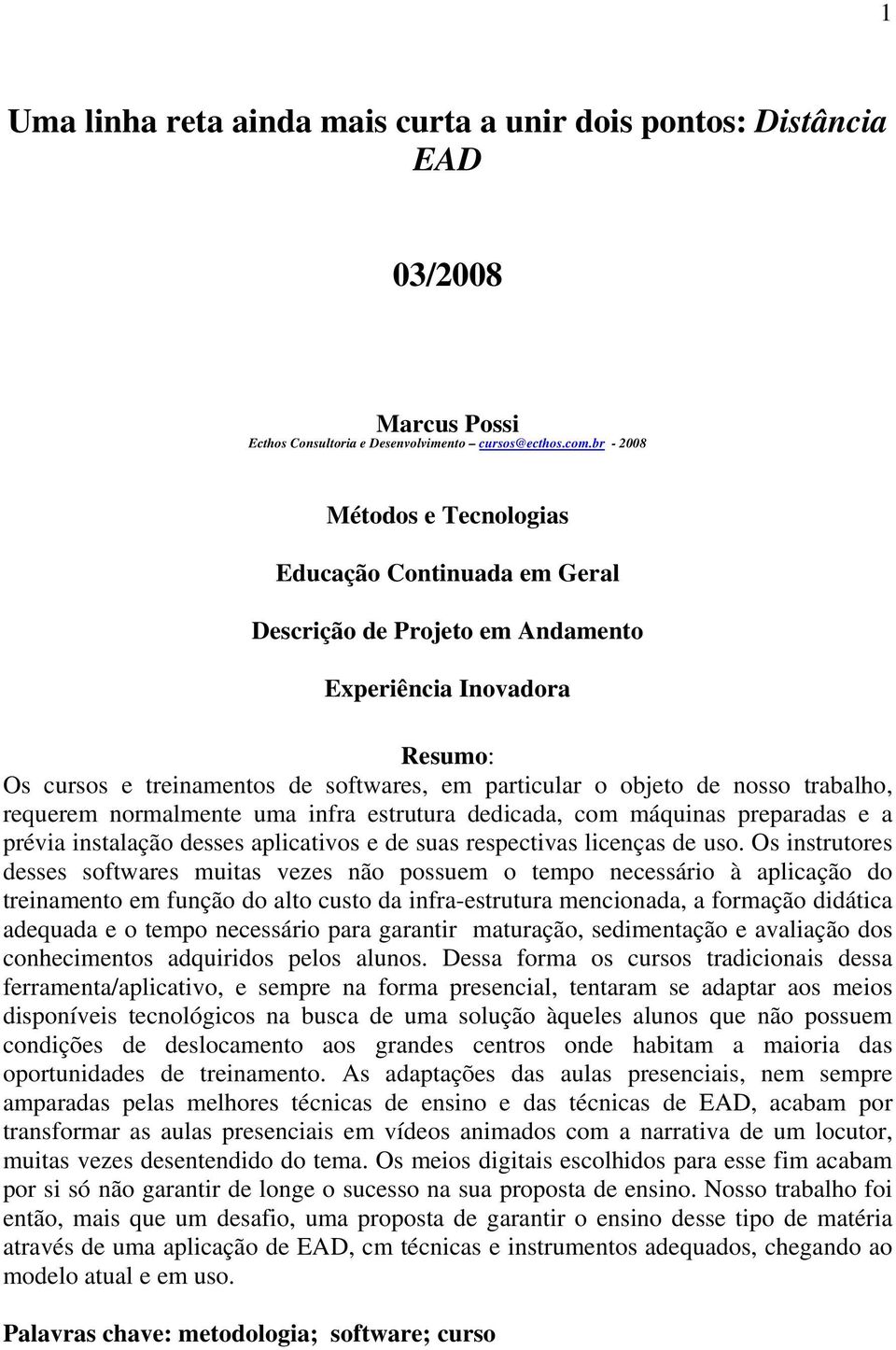 trabalho, requerem normalmente uma infra estrutura dedicada, com máquinas preparadas e a prévia instalação desses aplicativos e de suas respectivas licenças de uso.