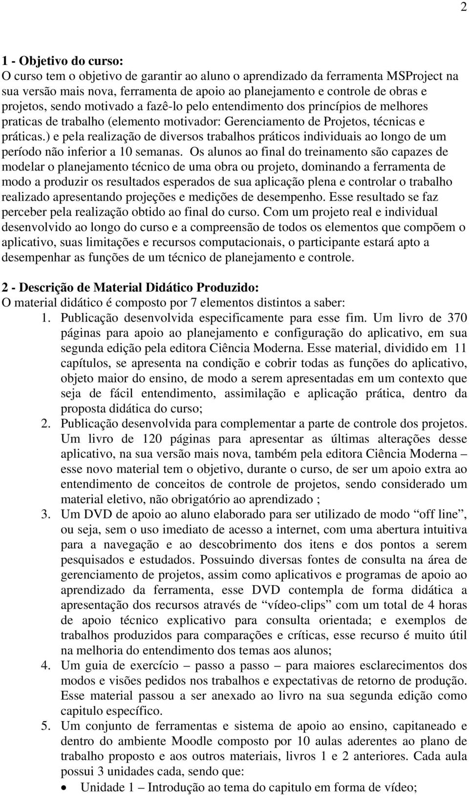 ) e pela realização de diversos trabalhos práticos individuais ao longo de um período não inferior a 10 semanas.