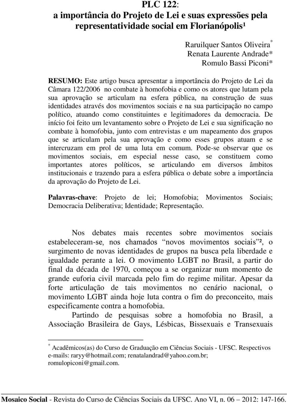 identidades através dos movimentos sociais e na sua participação no campo político, atuando como constituintes e legitimadores da democracia.