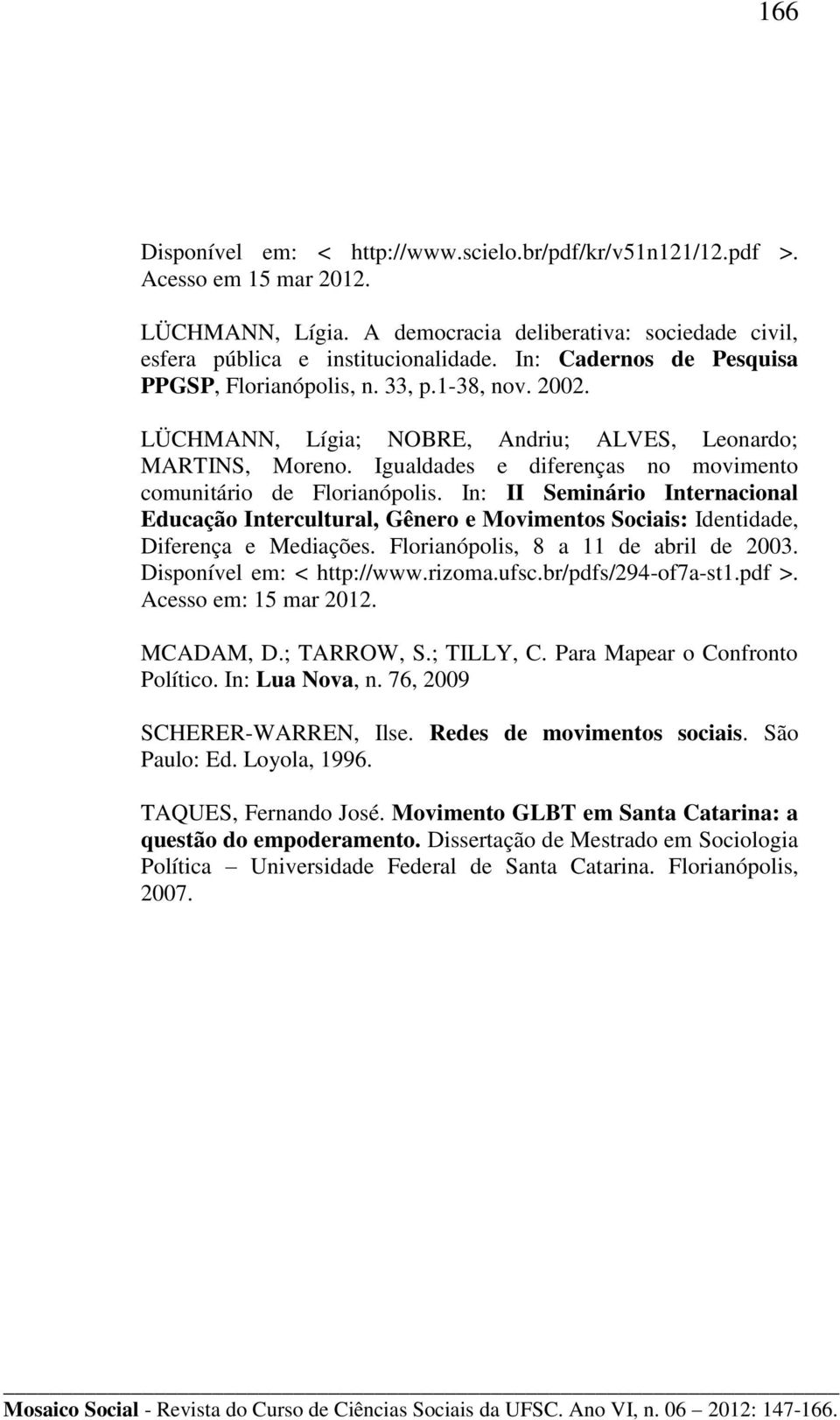 Igualdades e diferenças no movimento comunitário de Florianópolis. In: II Seminário Internacional Educação Intercultural, Gênero e Movimentos Sociais: Identidade, Diferença e Mediações.