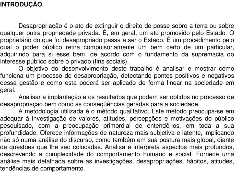 É um procedimento pelo qual o poder público retira compulsoriamente um bem certo de um particular, adquirindo para si esse bem, de acordo com o fundamento da supremacia do interesse público sobre o