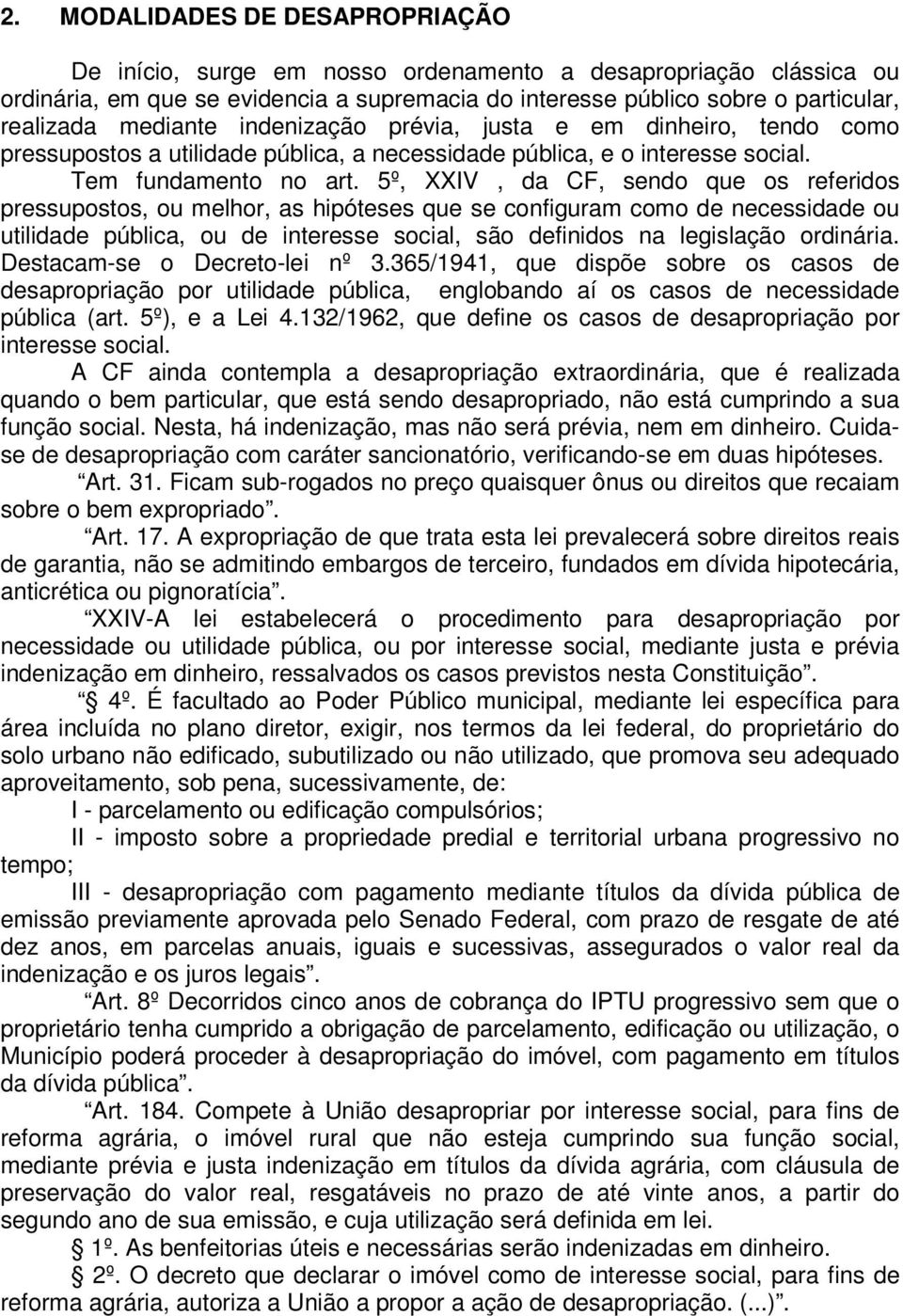 5º, XXIV, da CF, sendo que os referidos pressupostos, ou melhor, as hipóteses que se configuram como de necessidade ou utilidade pública, ou de interesse social, são definidos na legislação ordinária.