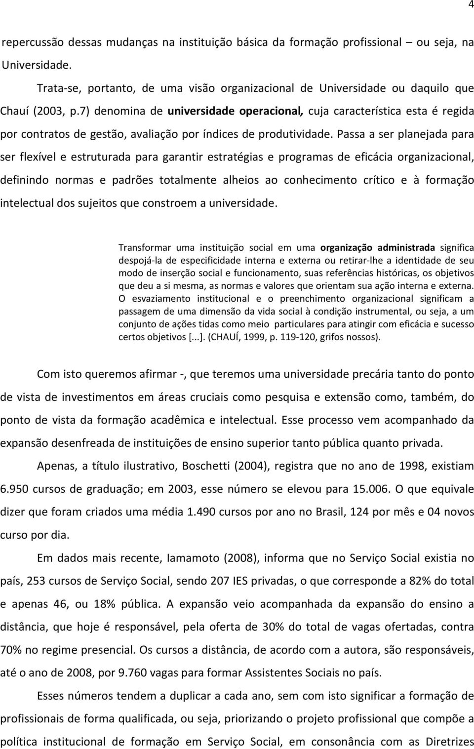 Passa a ser planejada para ser flexível e estruturada para garantir estratégias e programas de eficácia organizacional, definindo normas e padrões totalmente alheios ao conhecimento crítico e à