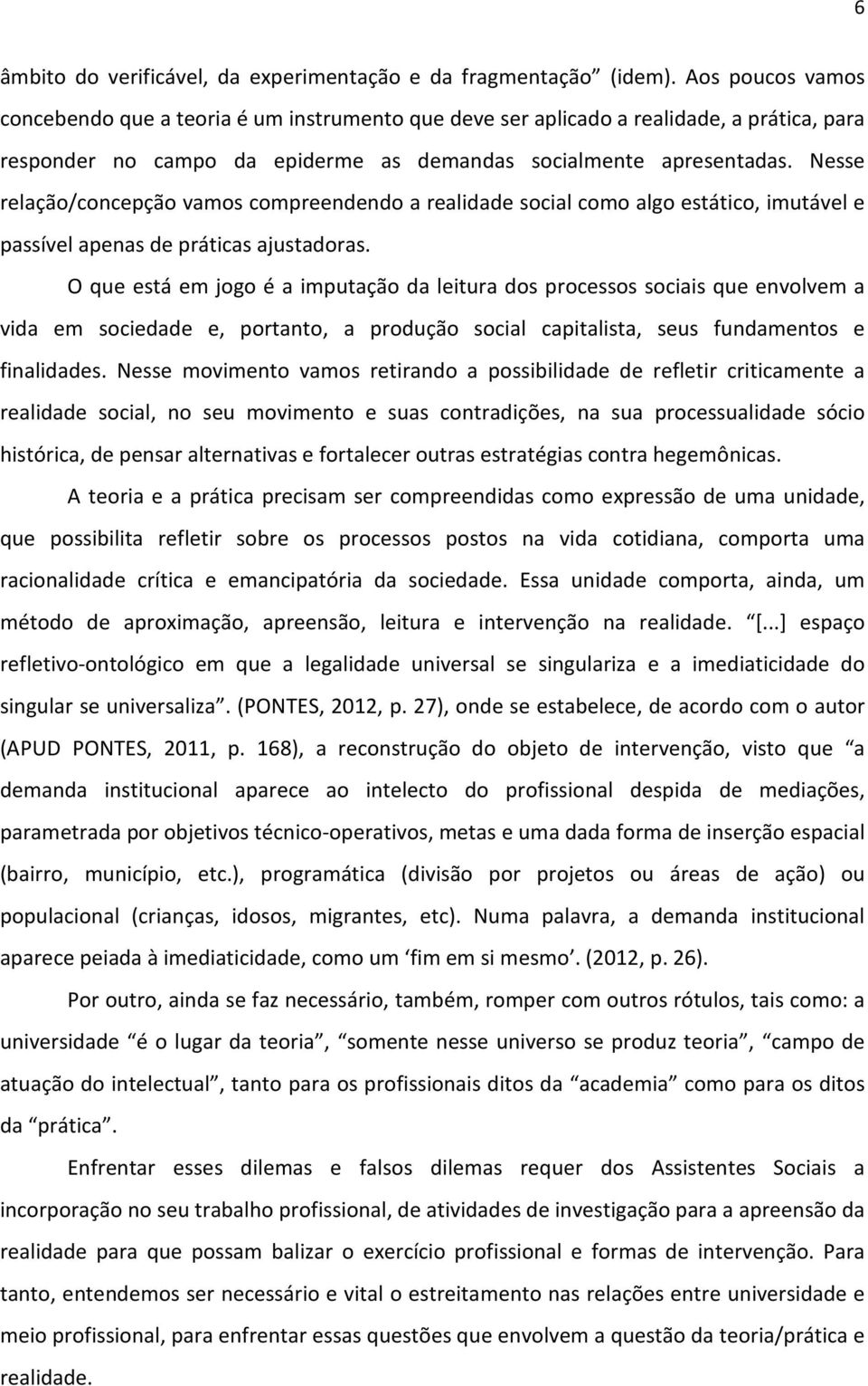 Nesse relação/concepção vamos compreendendo a realidade social como algo estático, imutável e passível apenas de práticas ajustadoras.