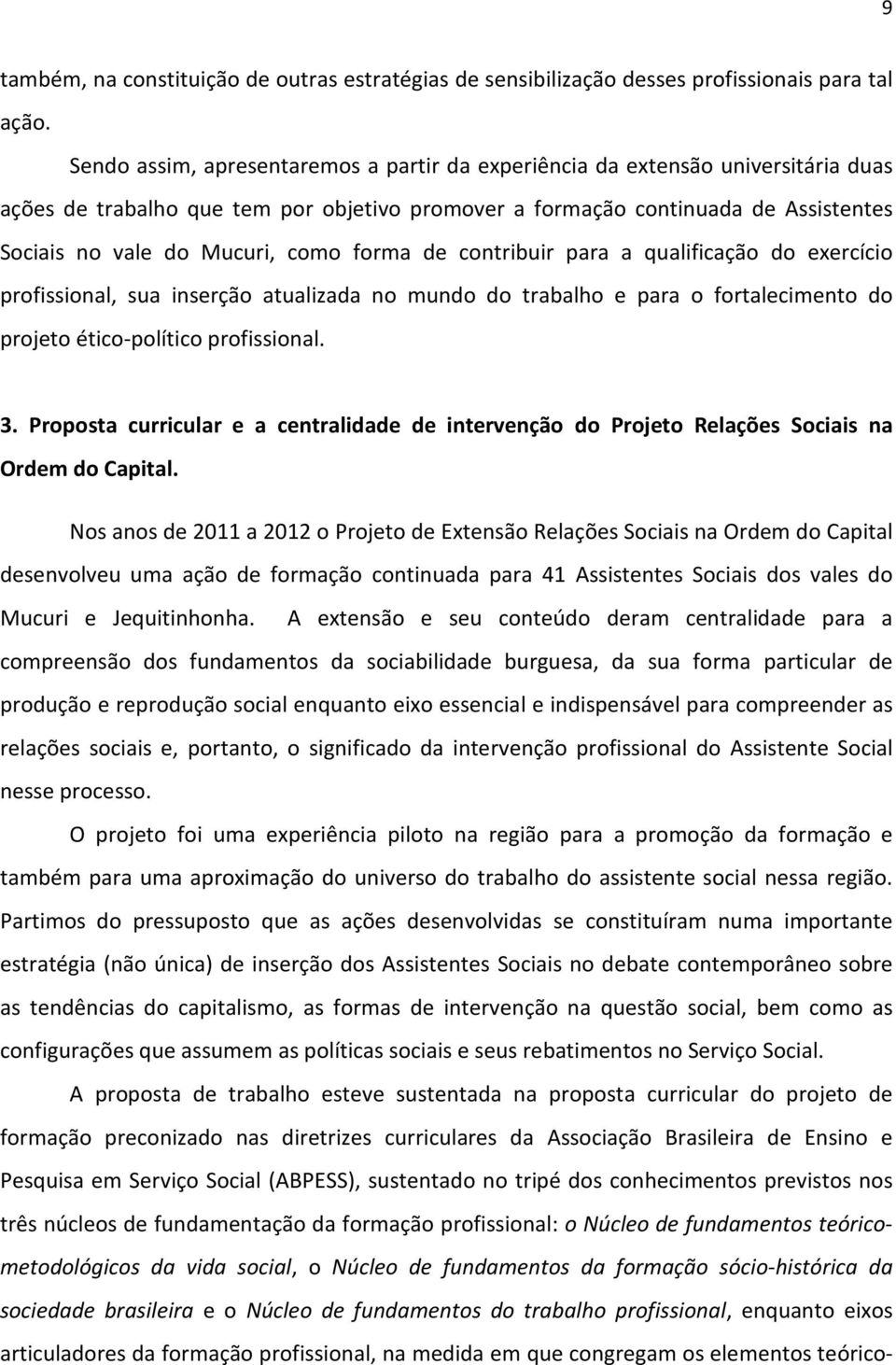 forma de contribuir para a qualificação do exercício profissional, sua inserção atualizada no mundo do trabalho e para o fortalecimento do projeto ético-político profissional. 3.