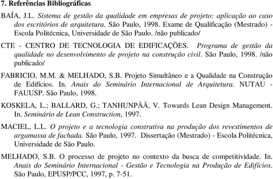 Programa de gestão da qualidade no desenvolvimento de projeto na construção civil. São Paulo, 1998. /não publicado/ FABRICIO, M.M. & MELHADO, S.B. Projeto Simultâneo e a Qualidade na Construção de Edifícios.