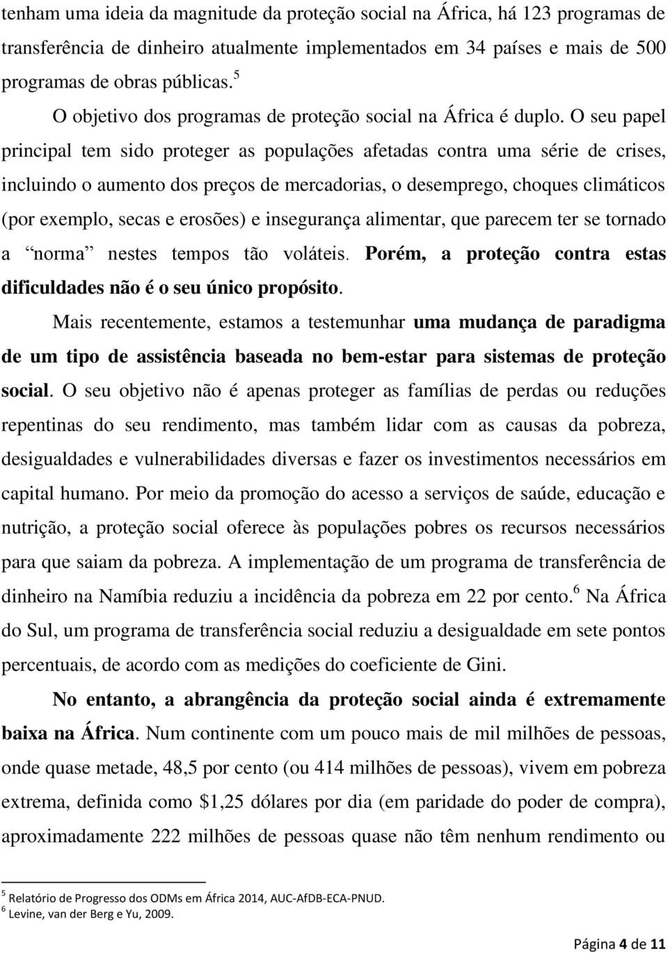 O seu papel principal tem sido proteger as populações afetadas contra uma série de crises, incluindo o aumento dos preços de mercadorias, o desemprego, choques climáticos (por exemplo, secas e