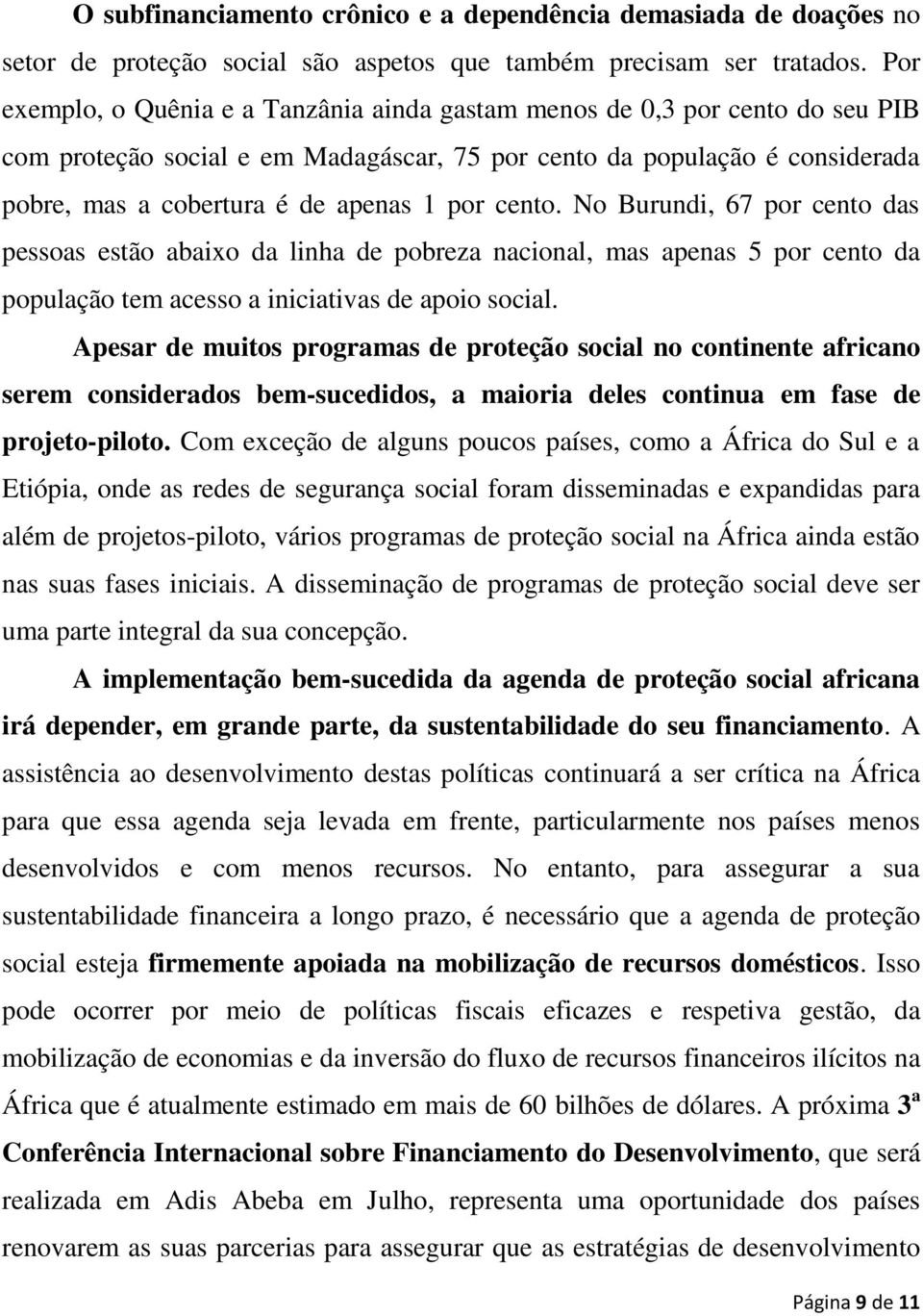 cento. No Burundi, 67 por cento das pessoas estão abaixo da linha de pobreza nacional, mas apenas 5 por cento da população tem acesso a iniciativas de apoio social.