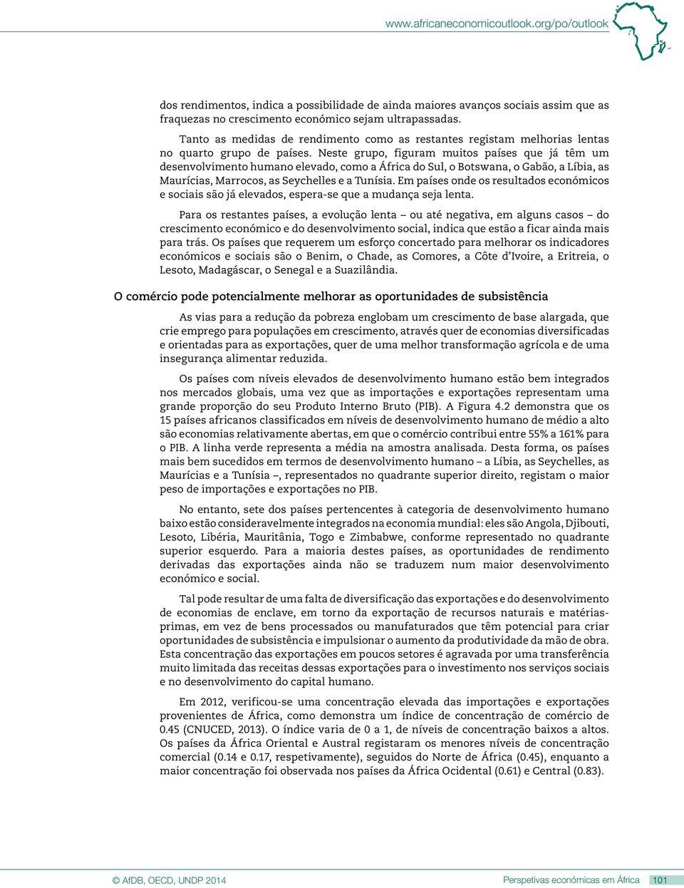 Neste grupo, figuram muitos países que já têm um desenvolvimento humano elevado, como a África do Sul, o Botswana, o Gabão, a Líbia, as Maurícias, Marrocos, as Seychelles e a Tunísia.