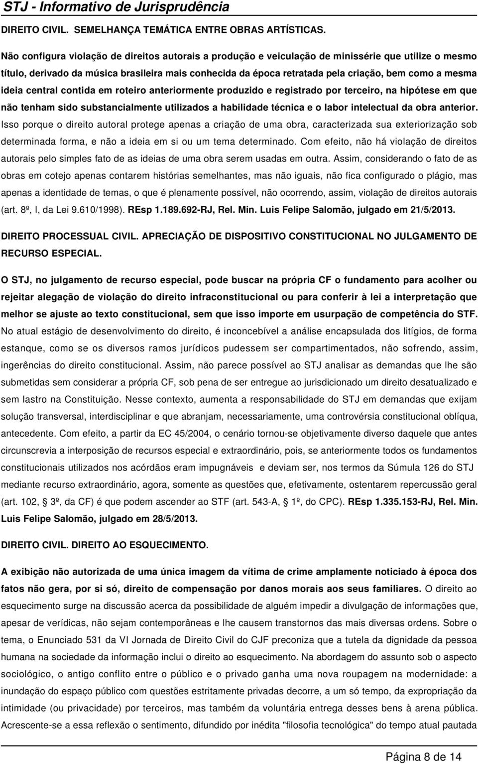 mesma ideia central contida em roteiro anteriormente produzido e registrado por terceiro, na hipótese em que não tenham sido substancialmente utilizados a habilidade técnica e o labor intelectual da