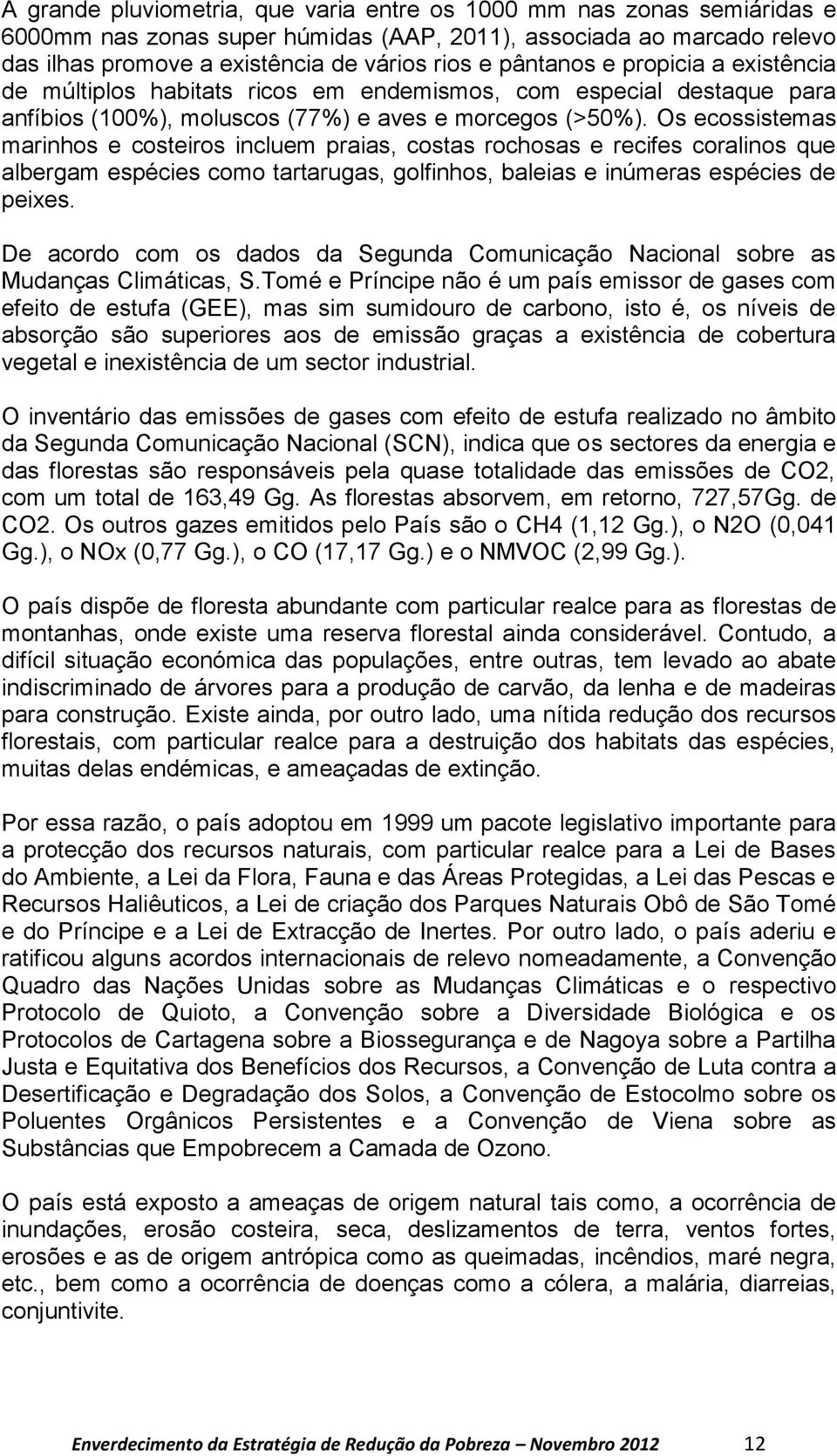 Os ecossistemas marinhos e costeiros incluem praias, costas rochosas e recifes coralinos que albergam espécies como tartarugas, golfinhos, baleias e inúmeras espécies de peixes.