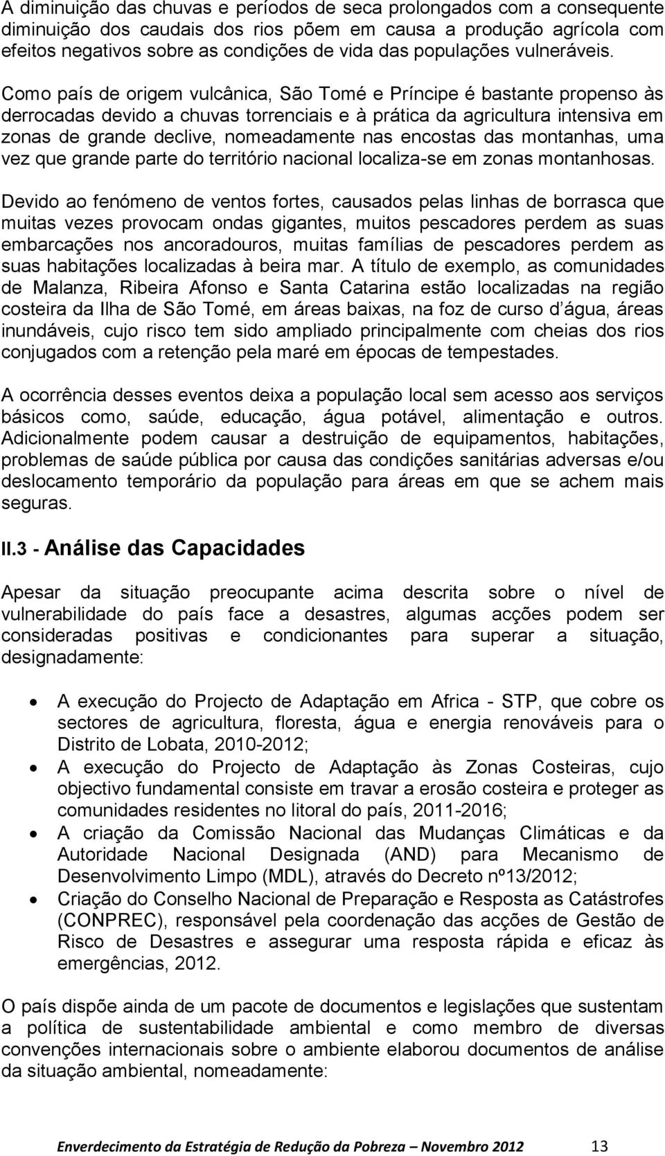 Como país de origem vulcânica, São Tomé e Príncipe é bastante propenso às derrocadas devido a chuvas torrenciais e à prática da agricultura intensiva em zonas de grande declive, nomeadamente nas