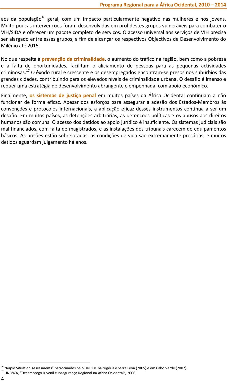 O acesso universal aos serviços de VIH precisa ser alargado entre esses grupos, a fim de alcançar os respectivos Objectivos de Desenvolvimento do Milénio até 2015.