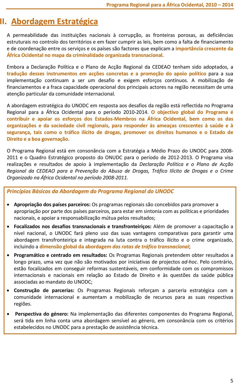 Embora a Declaração Política e o Plano de Acção Regional da CEDEAO tenham sido adoptados, a tradução desses instrumentos em acções concretas e a promoção do apoio político para a sua implementação