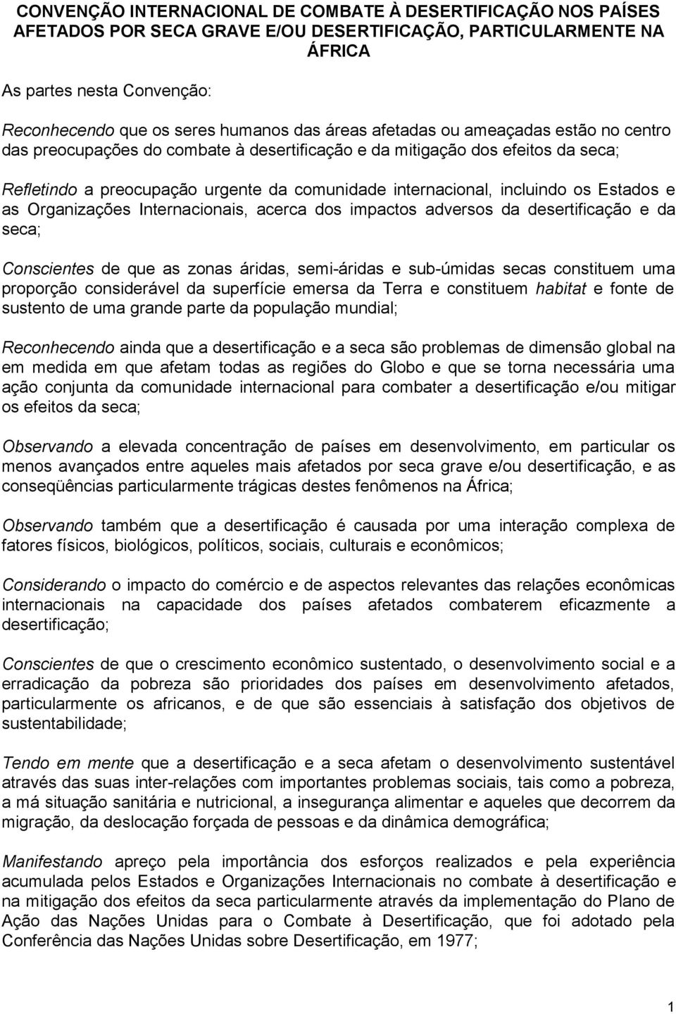 Estados e as Organizações Internacionais, acerca dos impactos adversos da desertificação e da seca; Conscientes de que as zonas áridas, semi-áridas e sub-úmidas secas constituem uma proporção