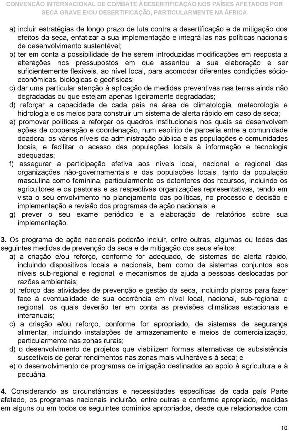 nível local, para acomodar diferentes condições sócioeconômicas, biológicas e geofísicas; c) dar uma particular atenção à aplicação de medidas preventivas nas terras ainda não degradadas ou que