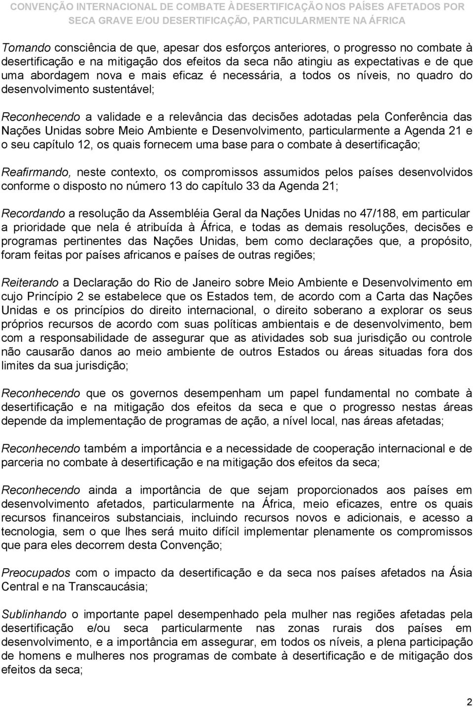 Desenvolvimento, particularmente a Agenda 21 e o seu capítulo 12, os quais fornecem uma base para o combate à desertificação; Reafirmando, neste contexto, os compromissos assumidos pelos países