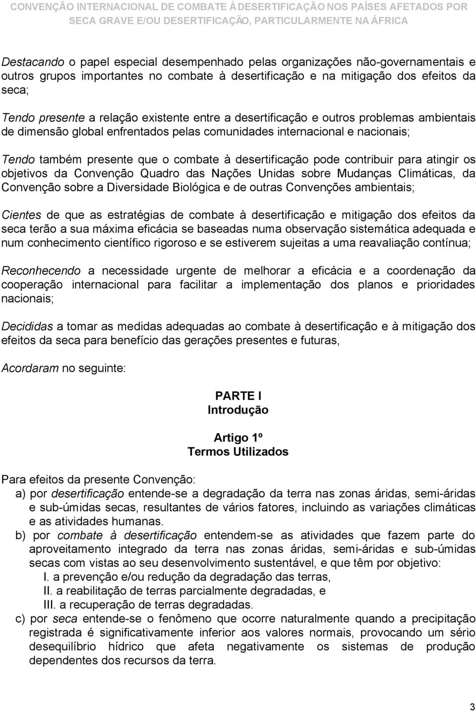 contribuir para atingir os objetivos da Convenção Quadro das Nações Unidas sobre Mudanças Climáticas, da Convenção sobre a Diversidade Biológica e de outras Convenções ambientais; Cientes de que as