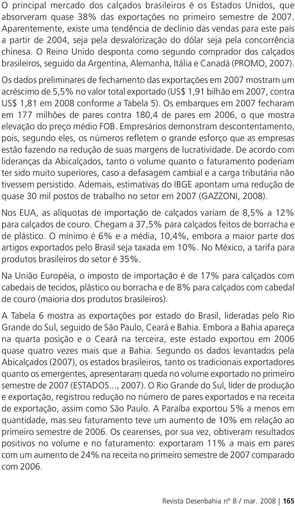 O Reino Unido desponta como segundo comprador dos calçados brasileiros, seguido da Argentina, Alemanha, Itália e Canadá (PROMO, 7).