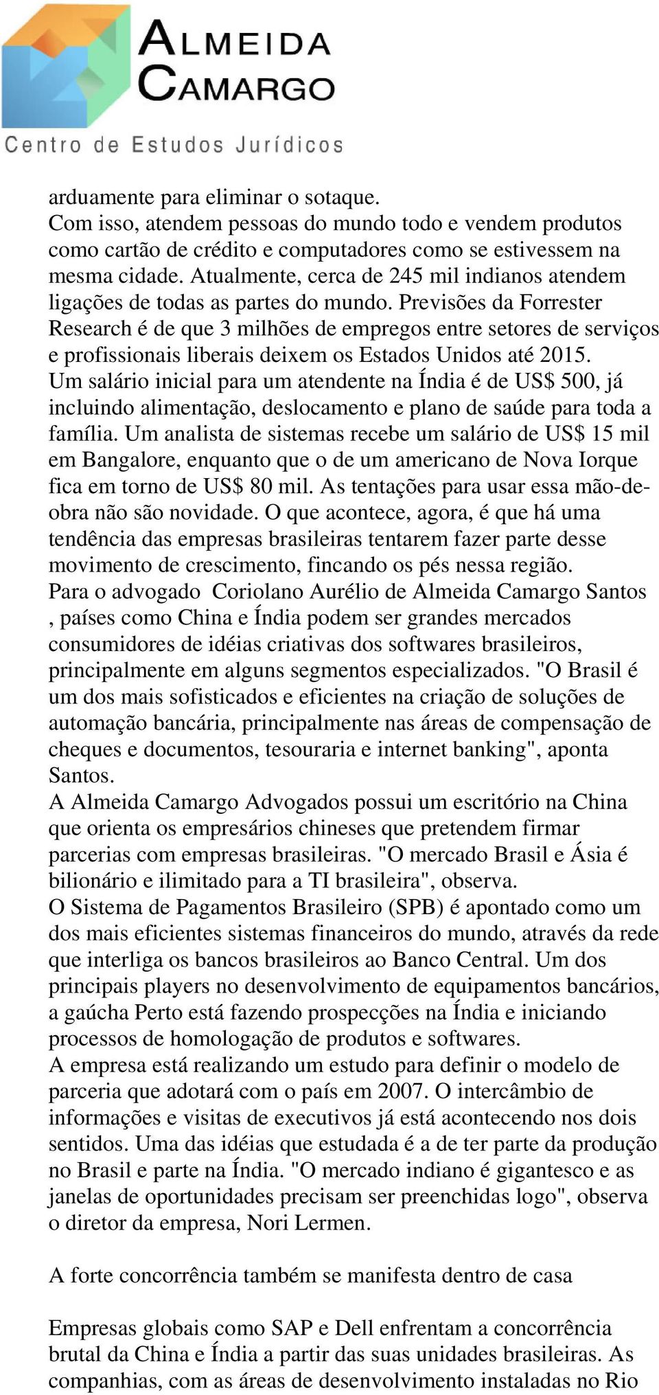 Previsões da Forrester Research é de que 3 milhões de empregos entre setores de serviços e profissionais liberais deixem os Estados Unidos até 2015.