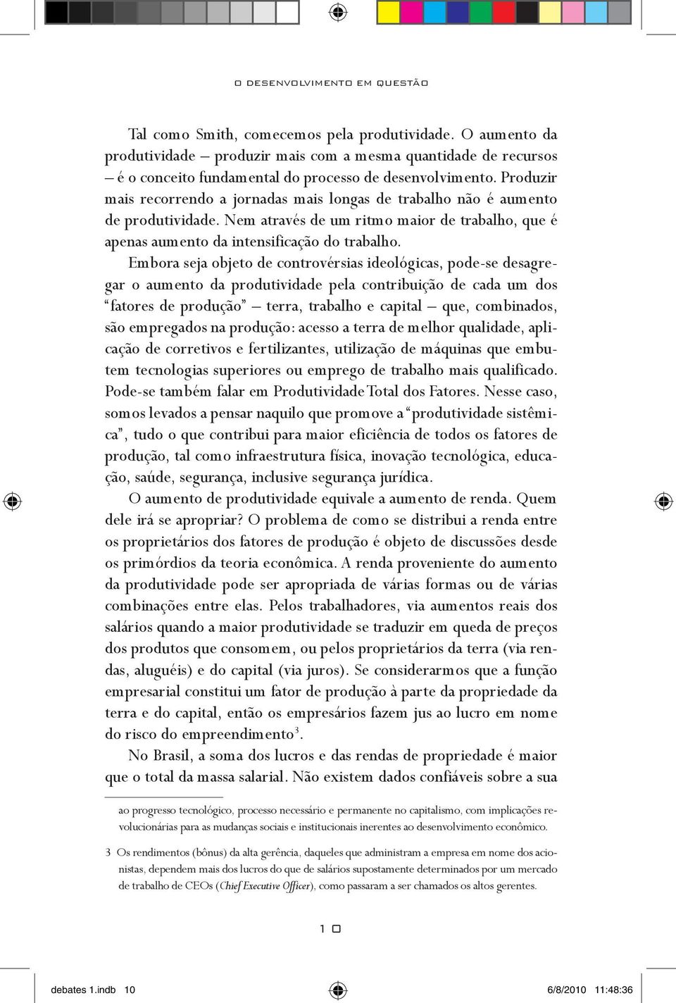 Produzir mais recorrendo a jornadas mais longas de trabalho não é aumento de produtividade. Nem através de um ritmo maior de trabalho, que é apenas aumento da intensificação do trabalho.