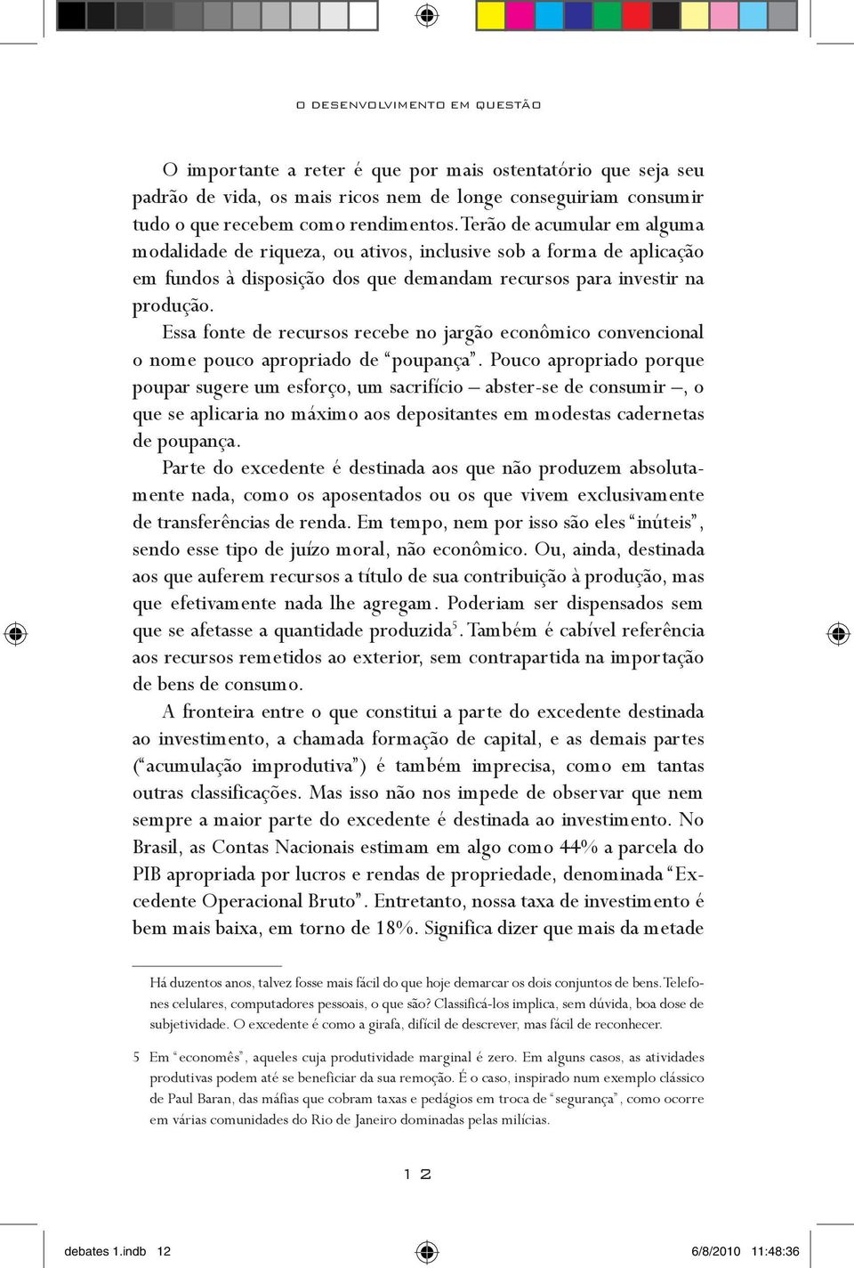 Essa fonte de recursos recebe no jargão econômico convencional o nome pouco apropriado de poupança.