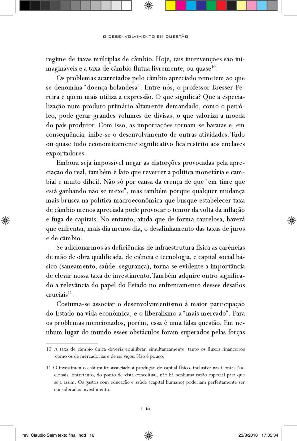 Que a especialização num produto primário altamente demandado, como o petróleo, pode gerar grandes volumes de divisas, o que valoriza a moeda do país produtor.