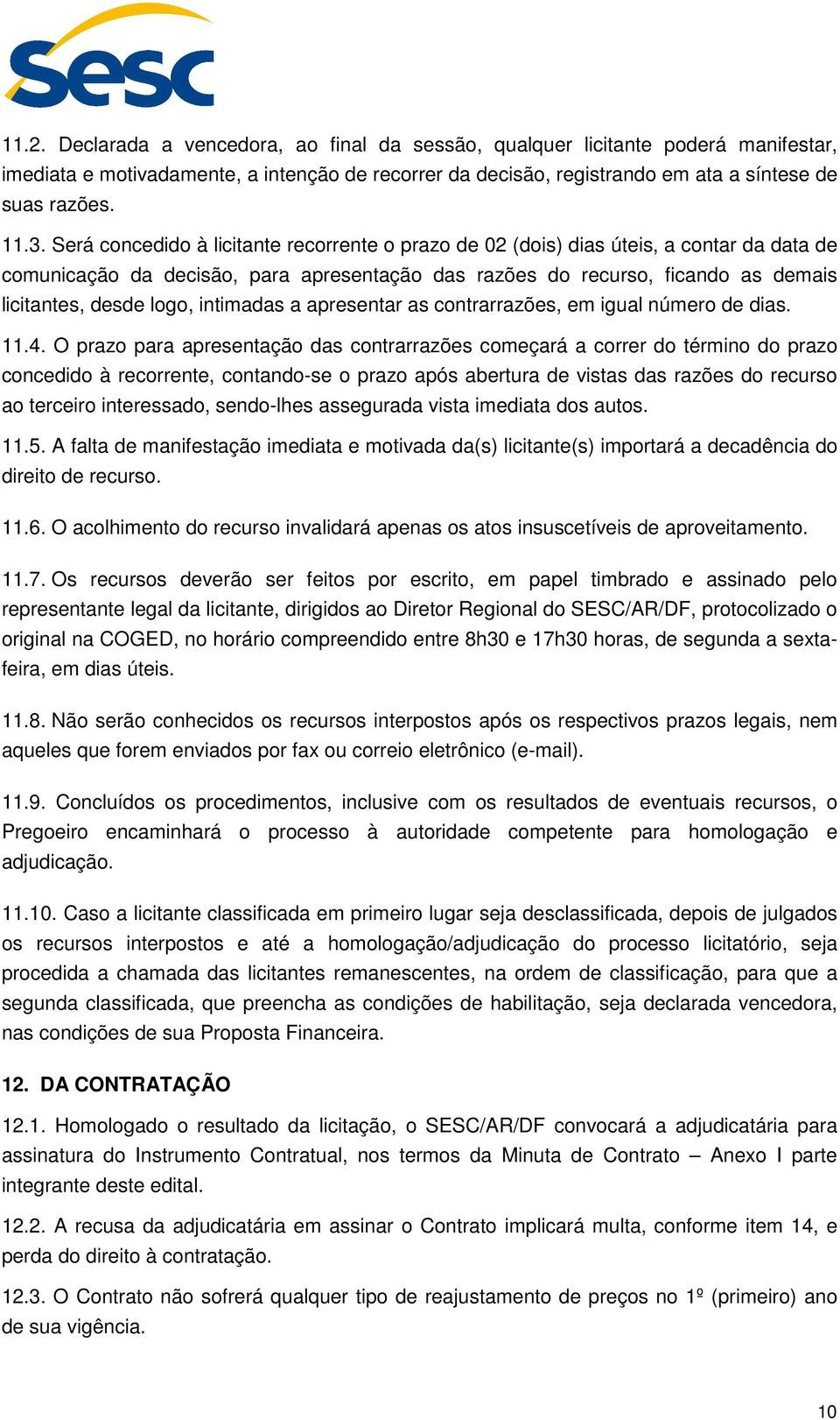 intimadas a apresentar as contrarrazões, em igual número de dias. 11.4.