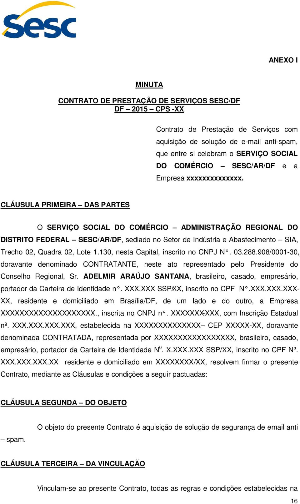 CLÁUSULA PRIMEIRA DAS PARTES O SERVIÇO SOCIAL DO COMÉRCIO ADMINISTRAÇÃO REGIONAL DO DISTRITO FEDERAL SESC/AR/DF, sediado no Setor de Indústria e Abastecimento SIA, Trecho 02, Quadra 02, Lote 1.