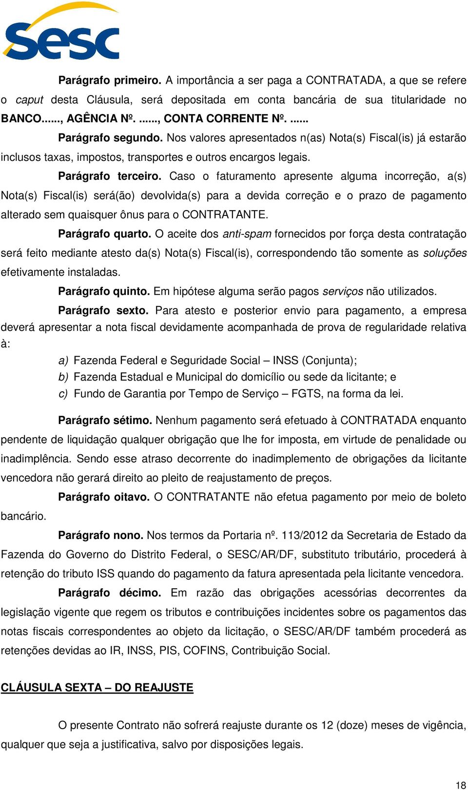 Caso o faturamento apresente alguma incorreção, a(s) Nota(s) Fiscal(is) será(ão) devolvida(s) para a devida correção e o prazo de pagamento alterado sem quaisquer ônus para o CONTRATANTE.