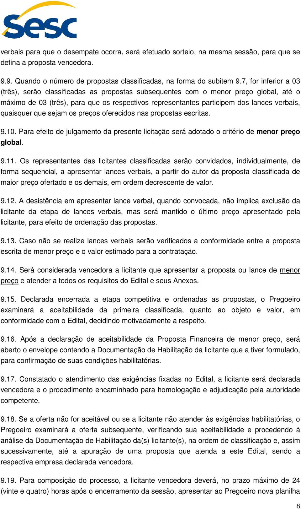 quaisquer que sejam os preços oferecidos nas propostas escritas. 9.10. Para efeito de julgamento da presente licitação será adotado o critério de menor preço global. 9.11.