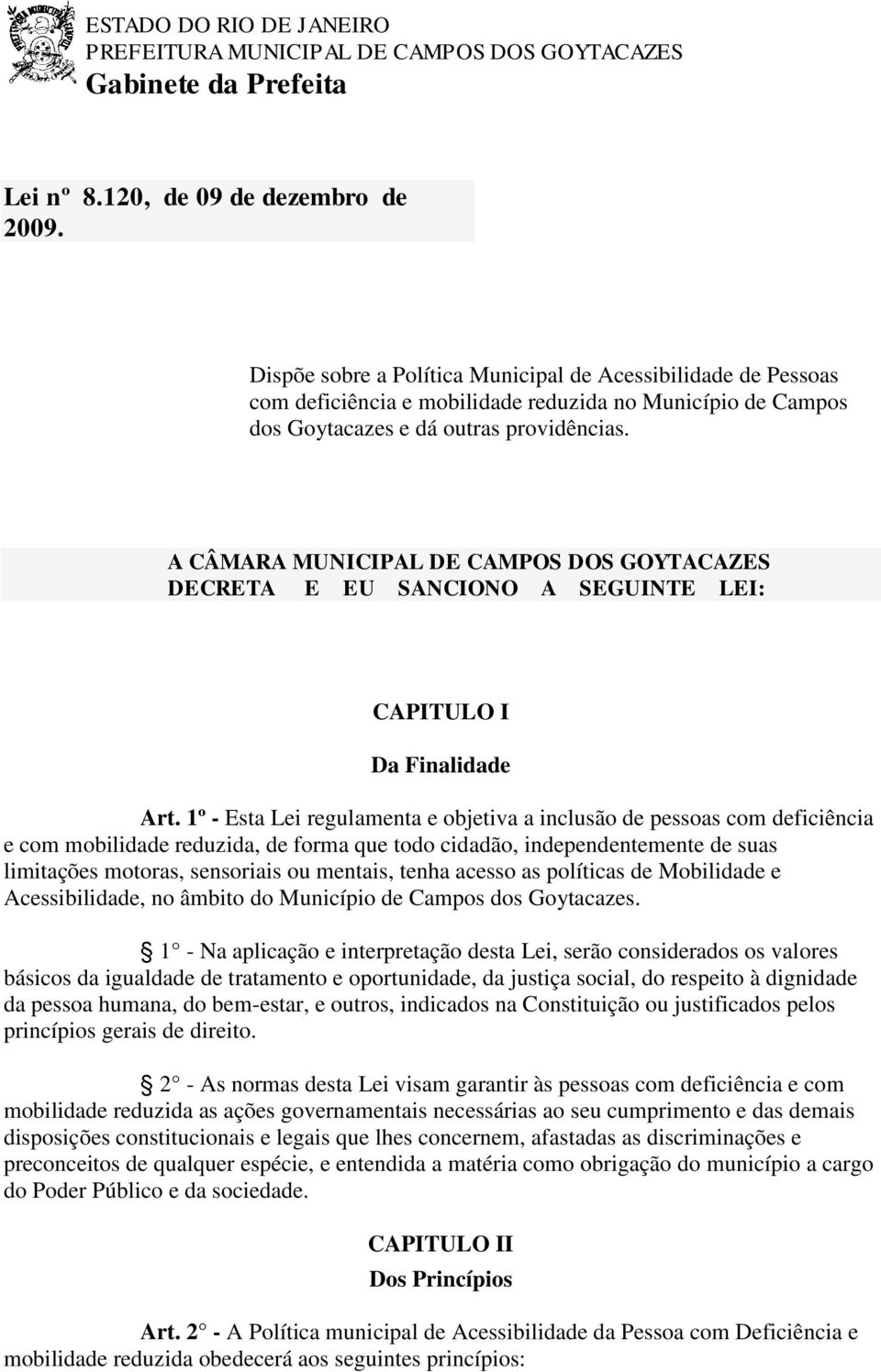 A CÂMARA MUNICIPAL DE CAMPOS DOS GOYTACAZES DECRETA E EU SANCIONO A SEGUINTE LEI: CAPITULO I Da Finalidade Art.