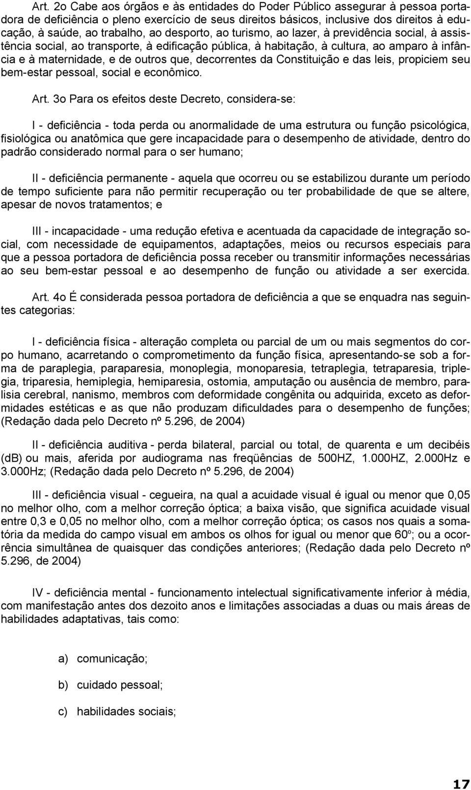 que, decorrentes da Constituição e das leis, propiciem seu bem-estar pessoal, social e econômico. Art.