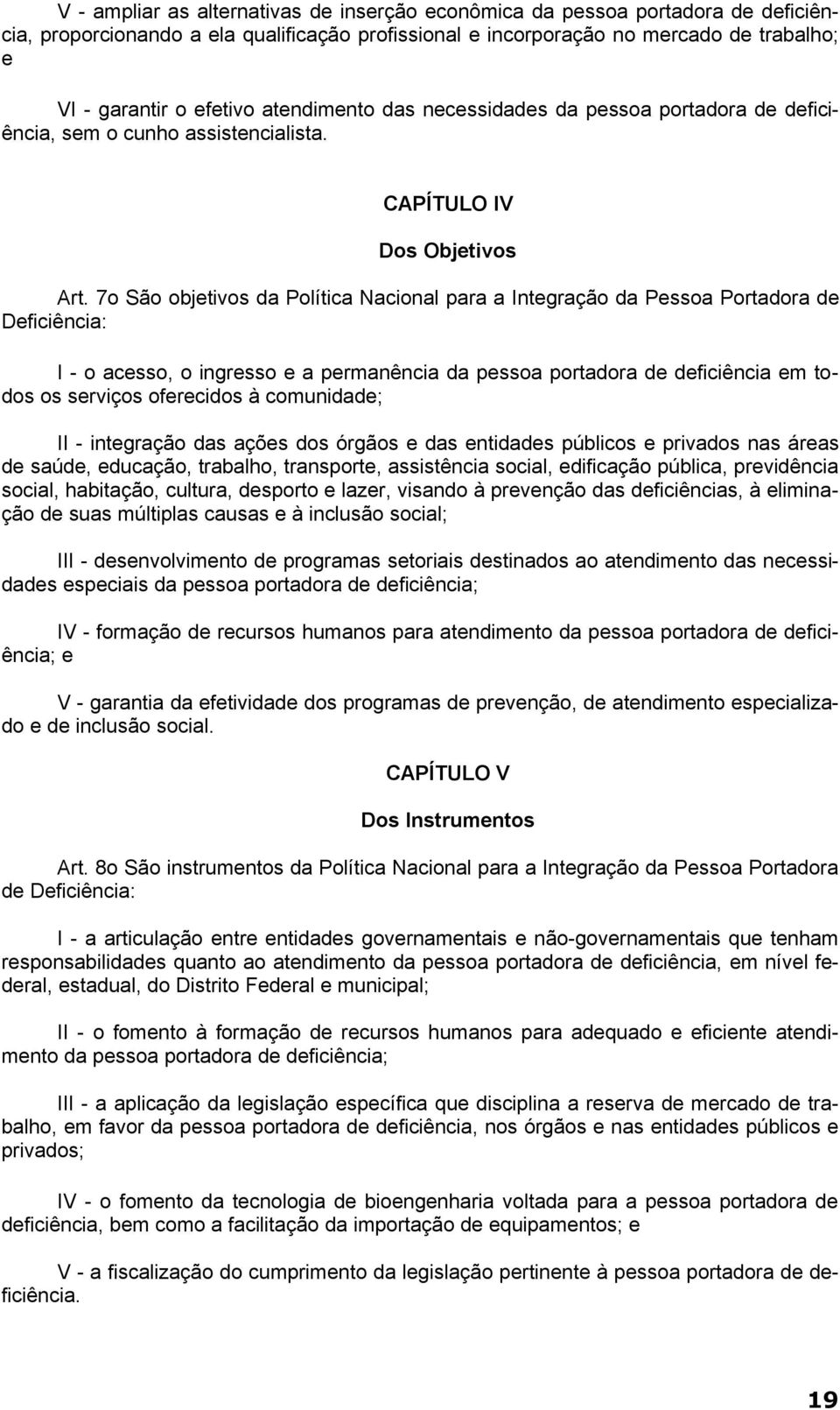 7o São objetivos da Política Nacional para a Integração da Pessoa Portadora de Deficiência: I - o acesso, o ingresso e a permanência da pessoa portadora de deficiência em todos os serviços oferecidos