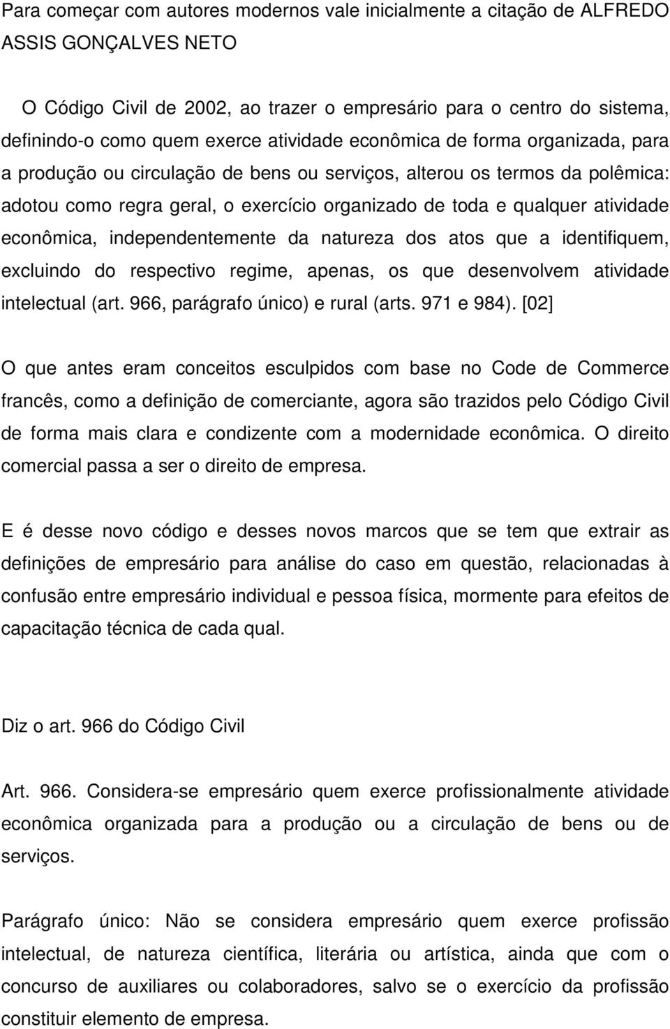 econômica, independentemente da natureza dos atos que a identifiquem, excluindo do respectivo regime, apenas, os que desenvolvem atividade intelectual (art. 966, parágrafo único) e rural (arts.