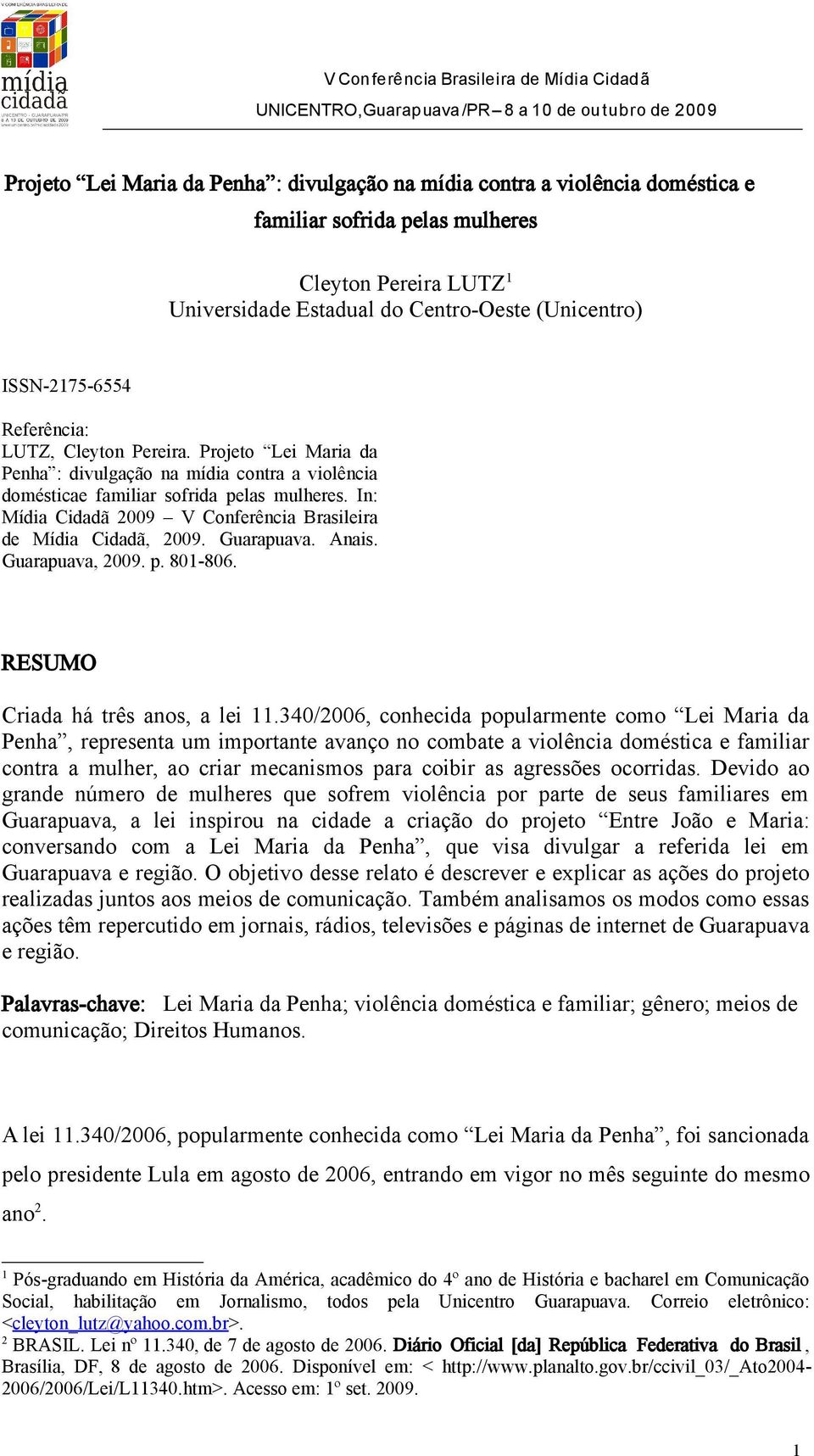 In: Mídia Cidadã 2009 V Conferência Brasileira de Mídia Cidadã, 2009. Guarapuava. Anais. Guarapuava, 2009. p. 801-806. RESUMO Criada há três anos, a lei 11.