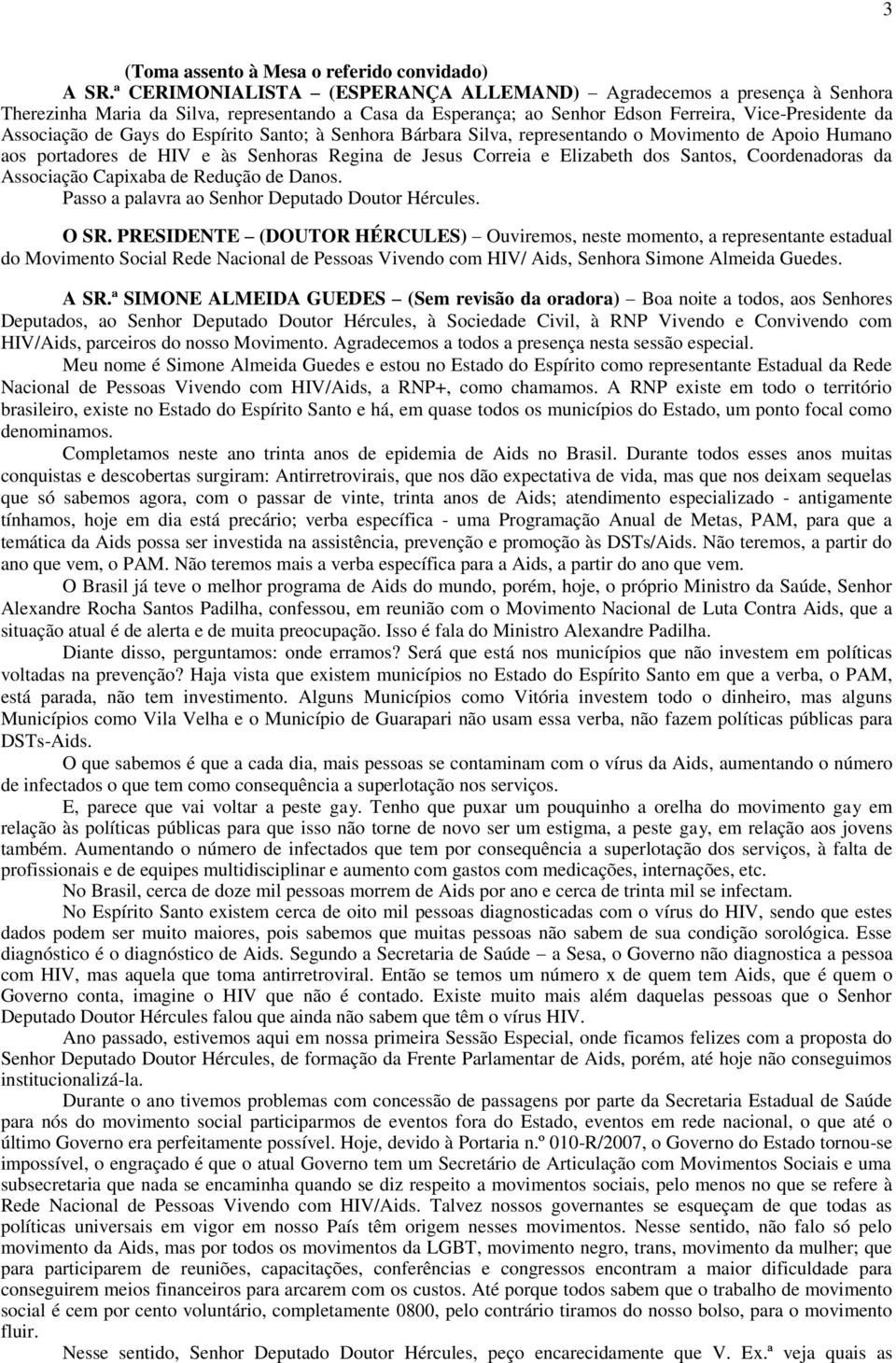 Espírito Santo; à Senhora Bárbara Silva, representando o Movimento de Apoio Humano aos portadores de HIV e às Senhoras Regina de Jesus Correia e Elizabeth dos Santos, Coordenadoras da Associação