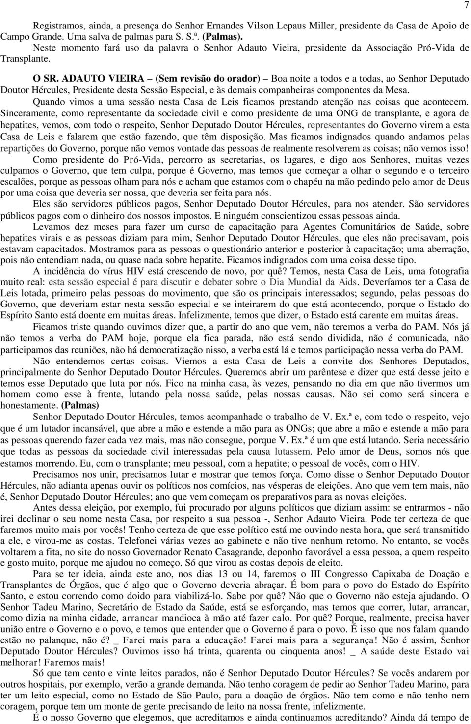 ADAUTO VIEIRA (Sem revisão do orador) Boa noite a todos e a todas, ao Senhor Deputado Doutor Hércules, Presidente desta Sessão Especial, e às demais companheiras componentes da Mesa.