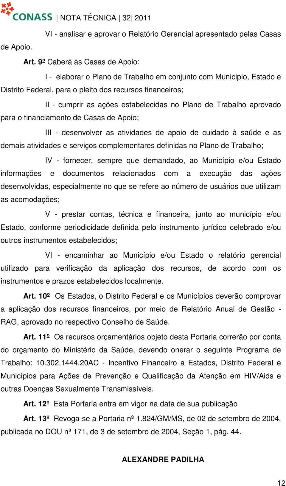 Plano de Trabalho aprovado para o financiamento de Casas de Apoio; III - desenvolver as atividades de apoio de cuidado à saúde e as demais atividades e serviços complementares definidas no Plano de