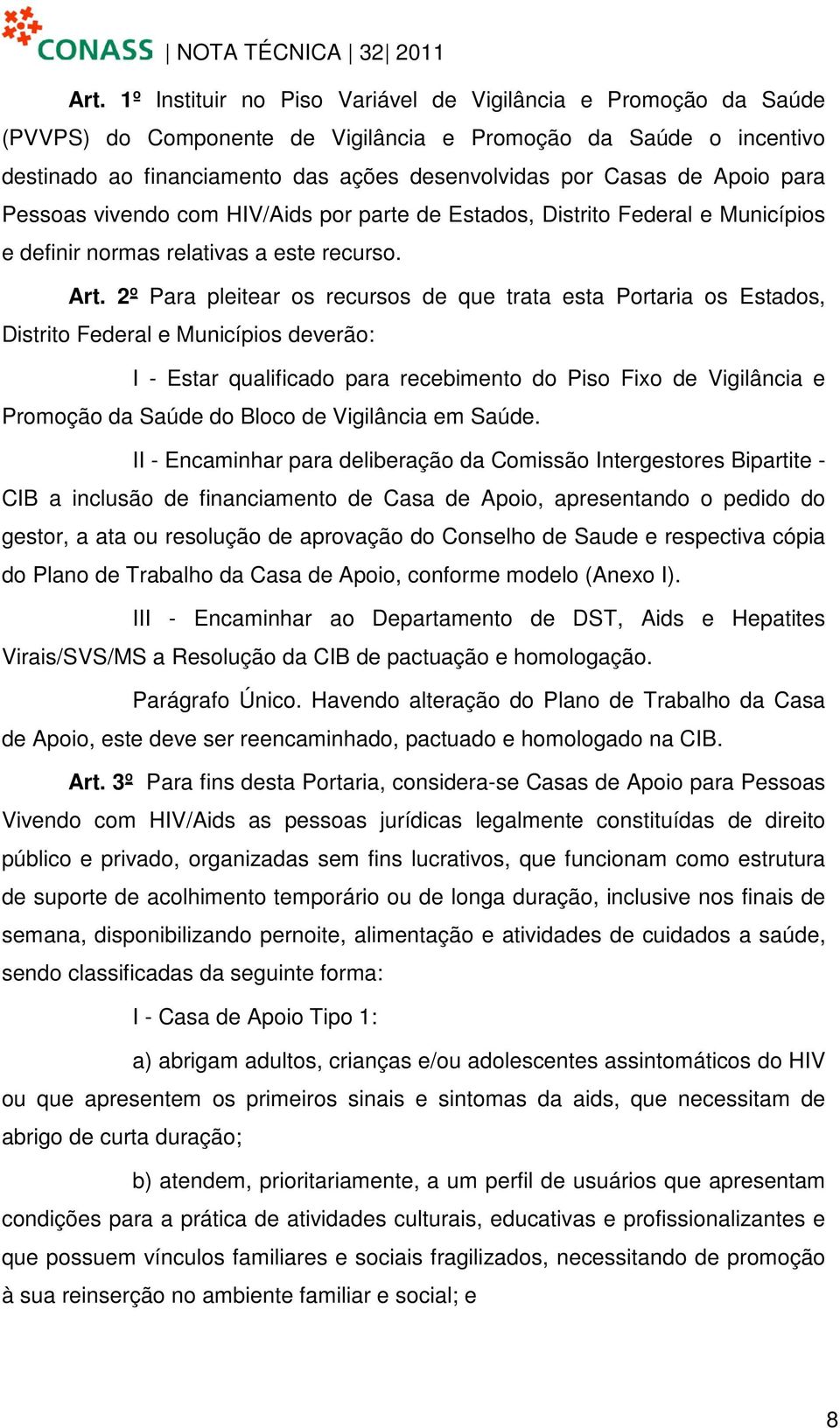 2º Para pleitear os recursos de que trata esta Portaria os Estados, Distrito Federal e Municípios deverão: I - Estar qualificado para recebimento do Piso Fixo de Vigilância e Promoção da Saúde do