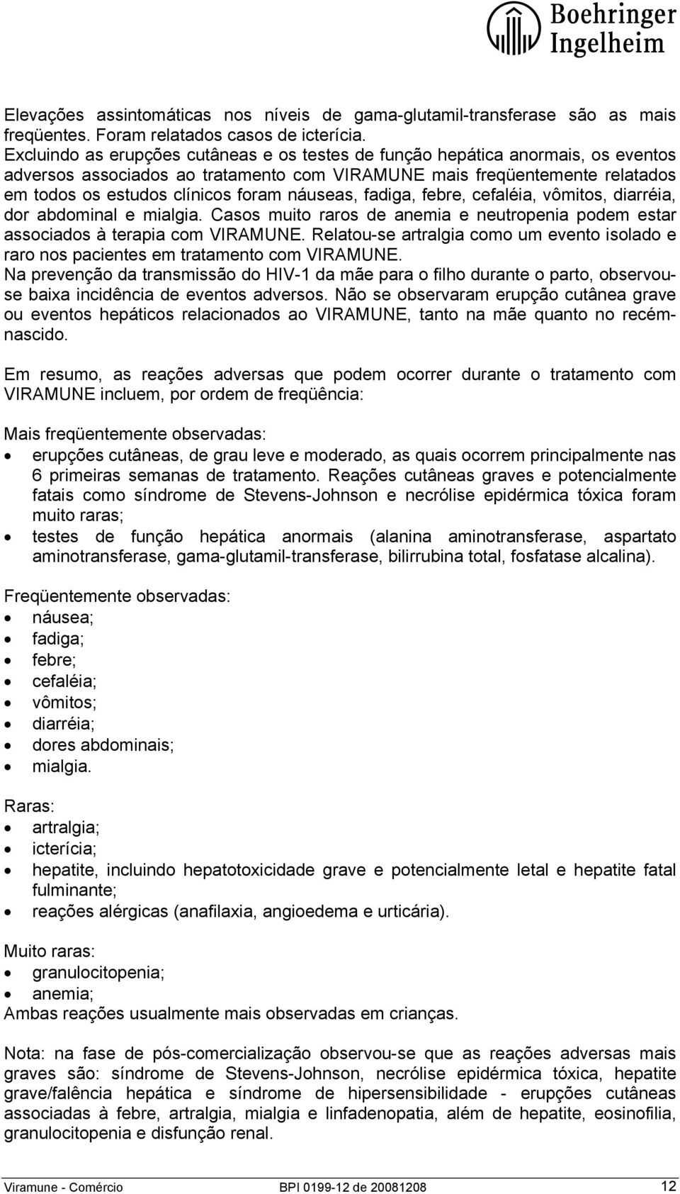 náuseas, fadiga, febre, cefaléia, vômitos, diarréia, dor abdominal e mialgia. Casos muito raros de anemia e neutropenia podem estar associados à terapia com VIRAMUNE.