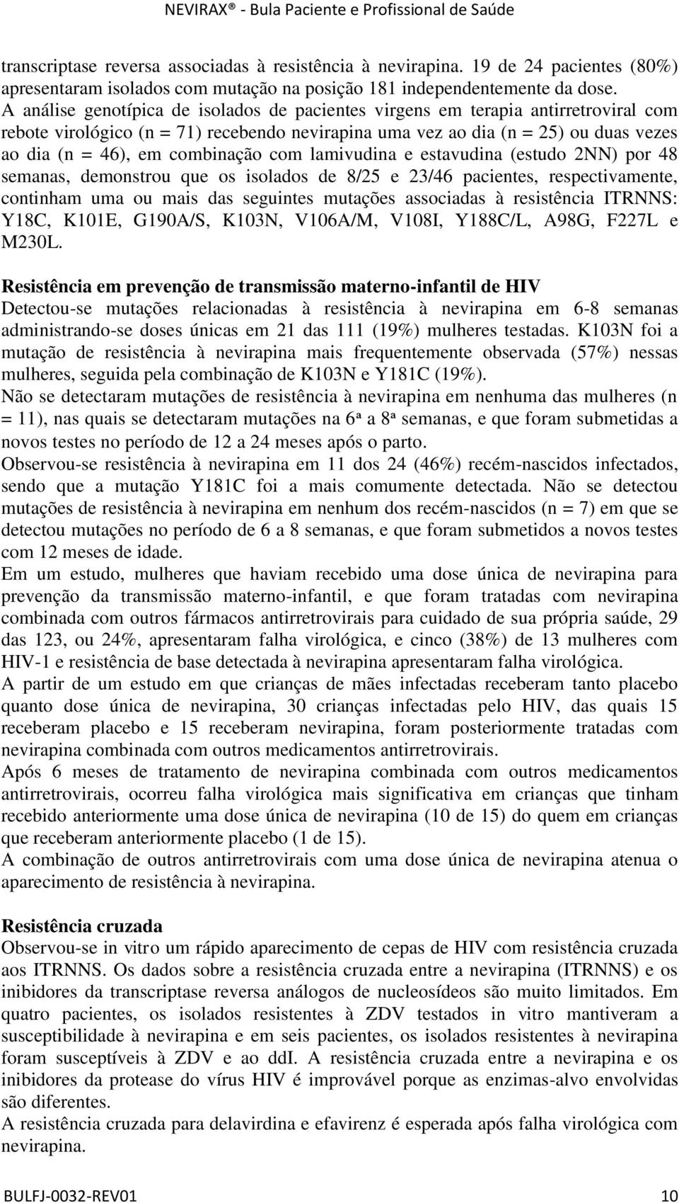 combinação com lamivudina e estavudina (estudo 2NN) por 48 semanas, demonstrou que os isolados de 8/25 e 23/46 pacientes, respectivamente, continham uma ou mais das seguintes mutações associadas à