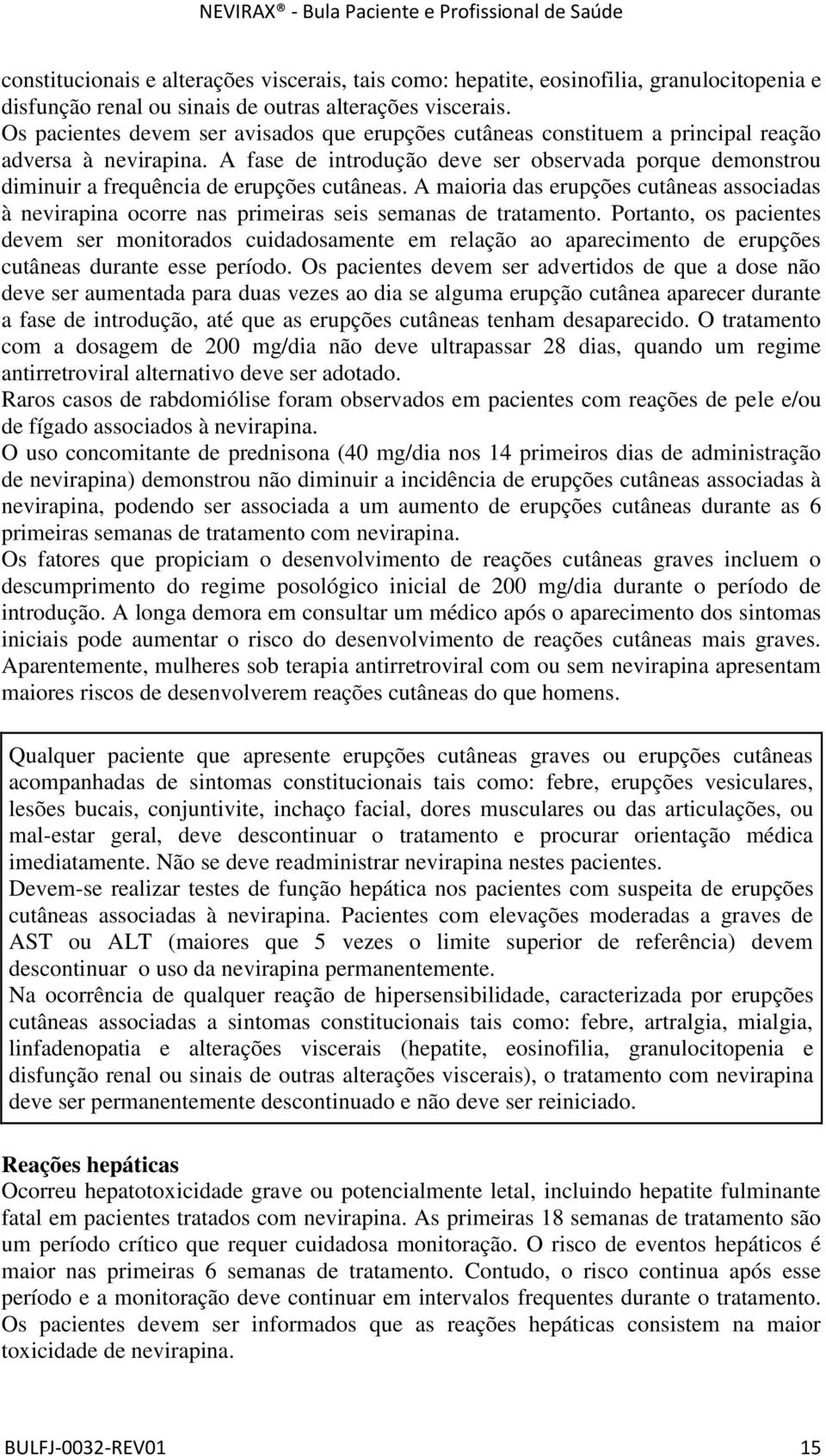 A fase de introdução deve ser observada porque demonstrou diminuir a frequência de erupções cutâneas.