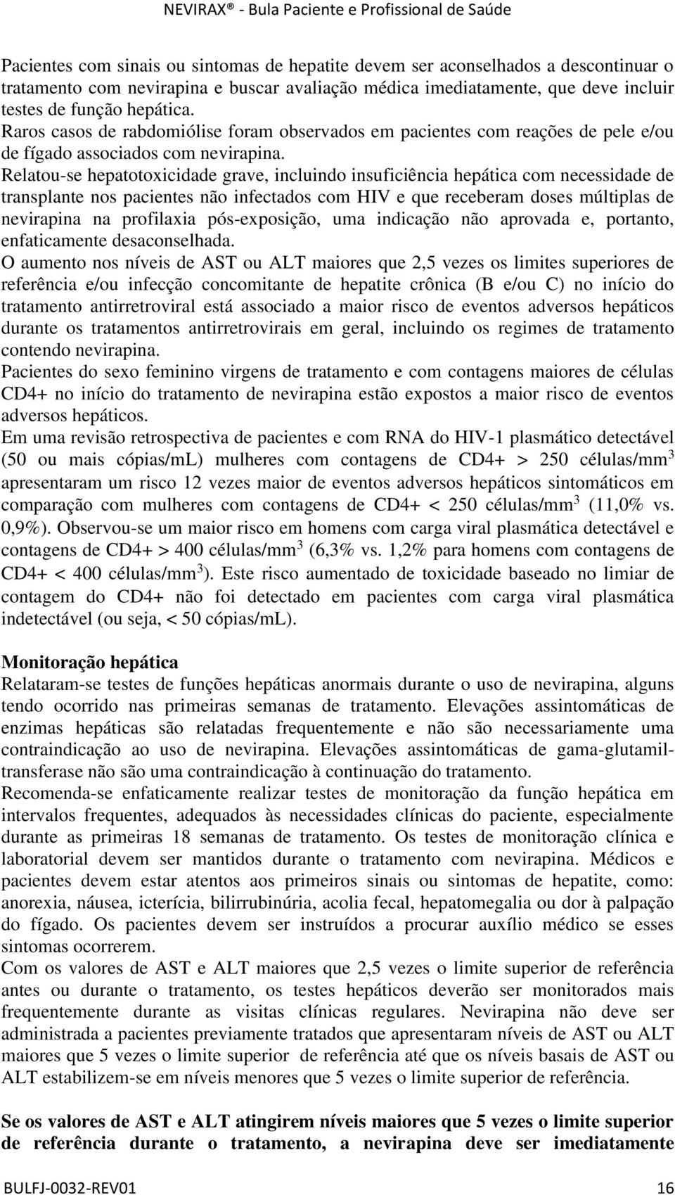 Relatou-se hepatotoxicidade grave, incluindo insuficiência hepática com necessidade de transplante nos pacientes não infectados com HIV e que receberam doses múltiplas de nevirapina na profilaxia