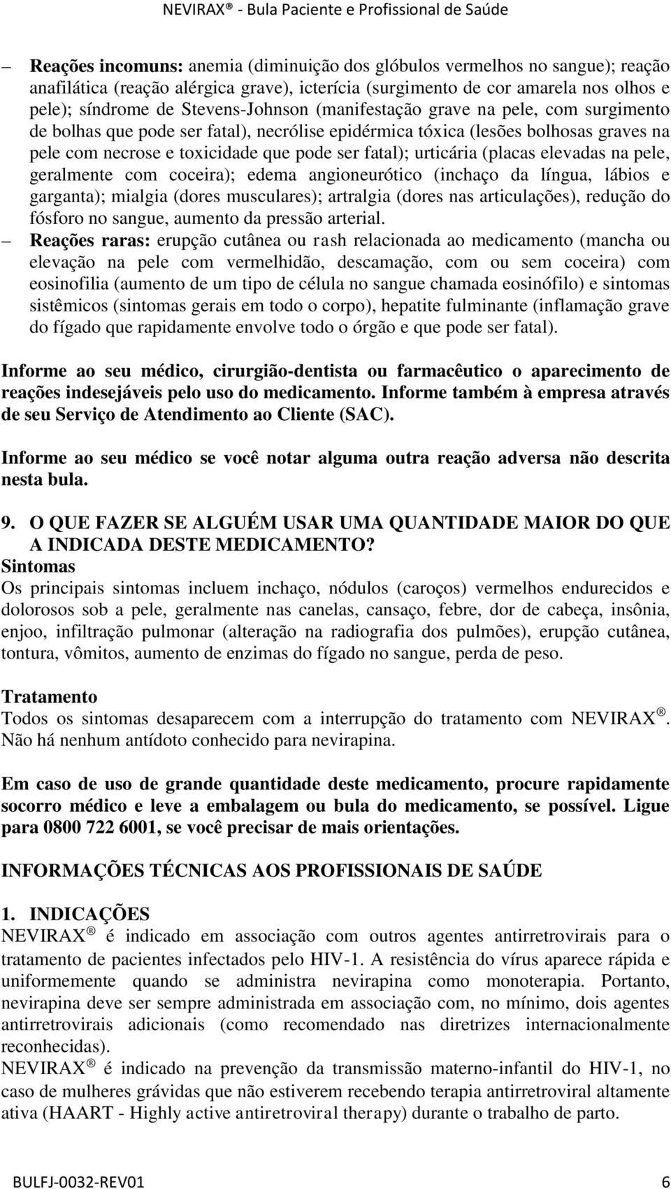 elevadas na pele, geralmente com coceira); edema angioneurótico (inchaço da língua, lábios e garganta); mialgia (dores musculares); artralgia (dores nas articulações), redução do fósforo no sangue,